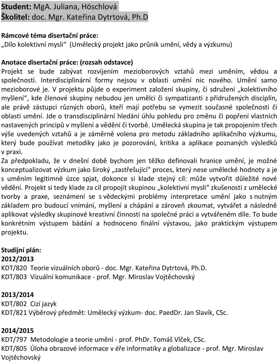 Interdisciplinární formy nejsou v oblasti umění nic nového. Umění samo mezioborové je.