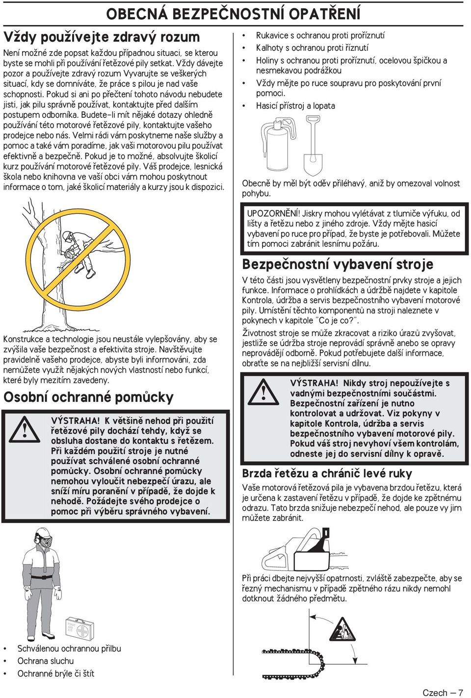 Pokud si ani po pfieãtení tohoto návodu nebudete jisti, jak pilu správnû pouïívat, kontaktujte pfied dal ím postupem odborníka.