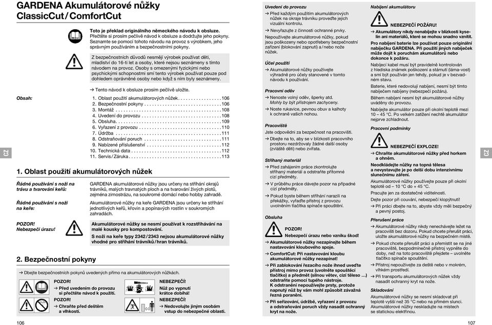 Z bezpečnostních důvodů nesmějí výrobek používat děti, mladiství do 16-ti let a osoby, které nejsou seznámeny s tímto návodem na provoz.