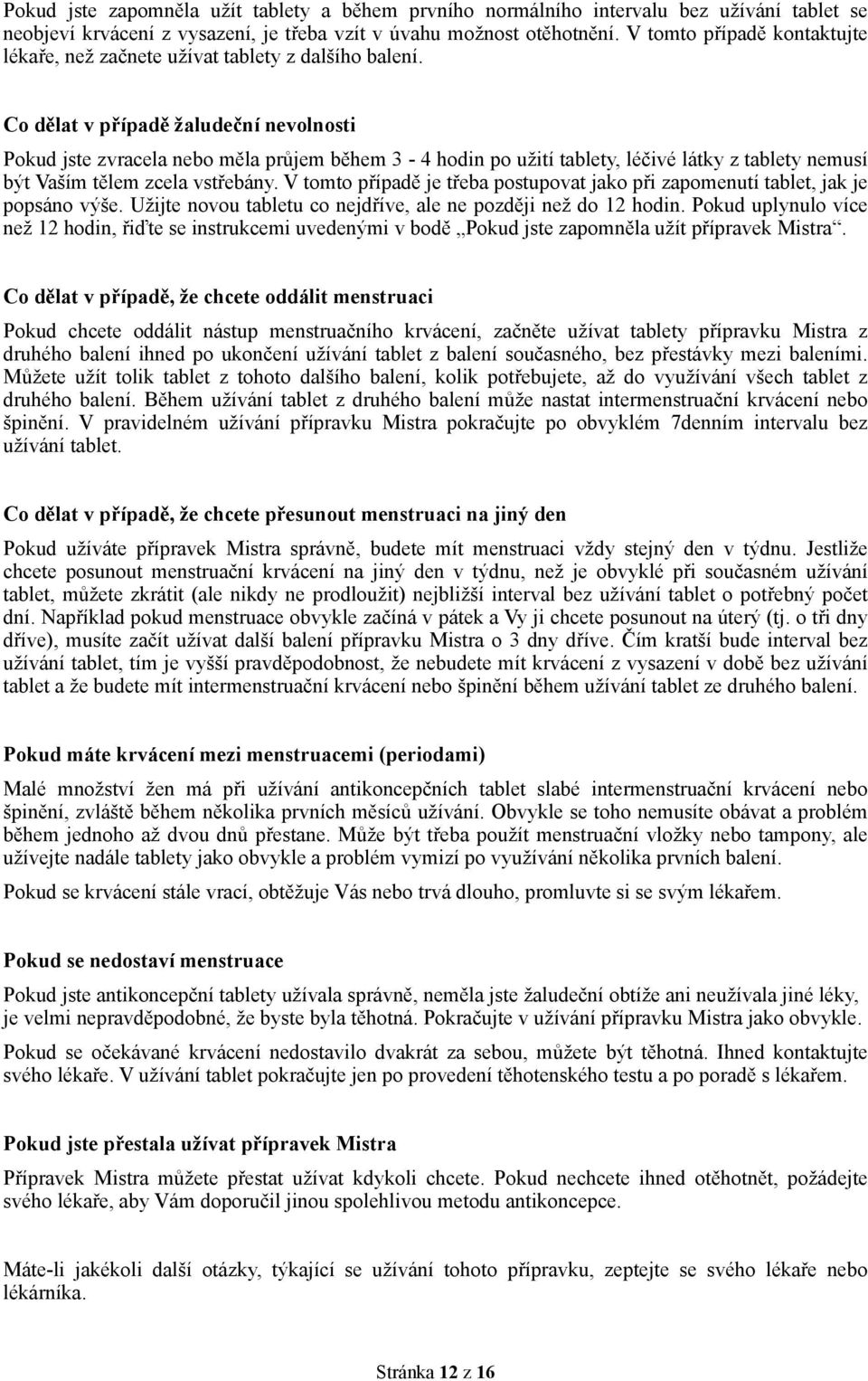 Co dělat v případě žaludeční nevolnosti Pokud jste zvracela nebo měla průjem během 3-4 hodin po užití tablety, léčivé látky z tablety nemusí být Vaším tělem zcela vstřebány.