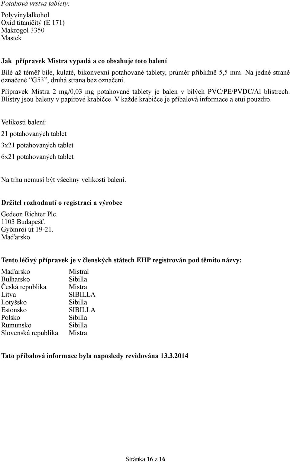 Blistry jsou baleny v papírové krabičce. V každé krabičce je příbalová informace a etui pouzdro.