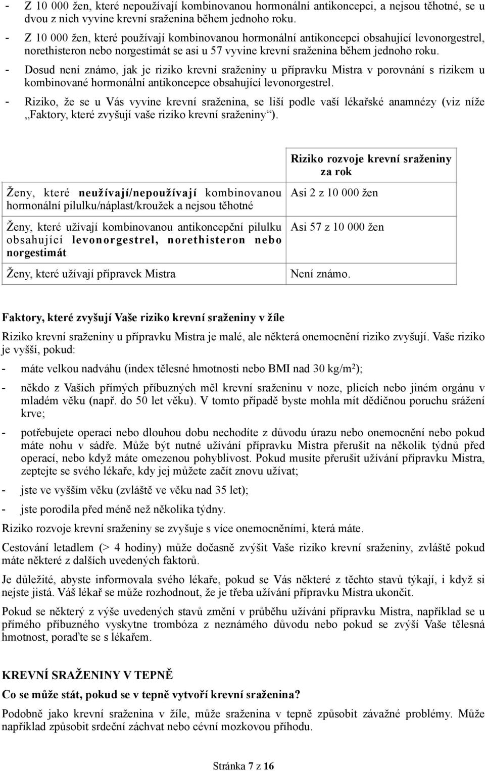 - Dosud není známo, jak je riziko krevní sraženiny u přípravku Mistra v porovnání s rizikem u kombinované hormonální antikoncepce obsahující levonorgestrel.