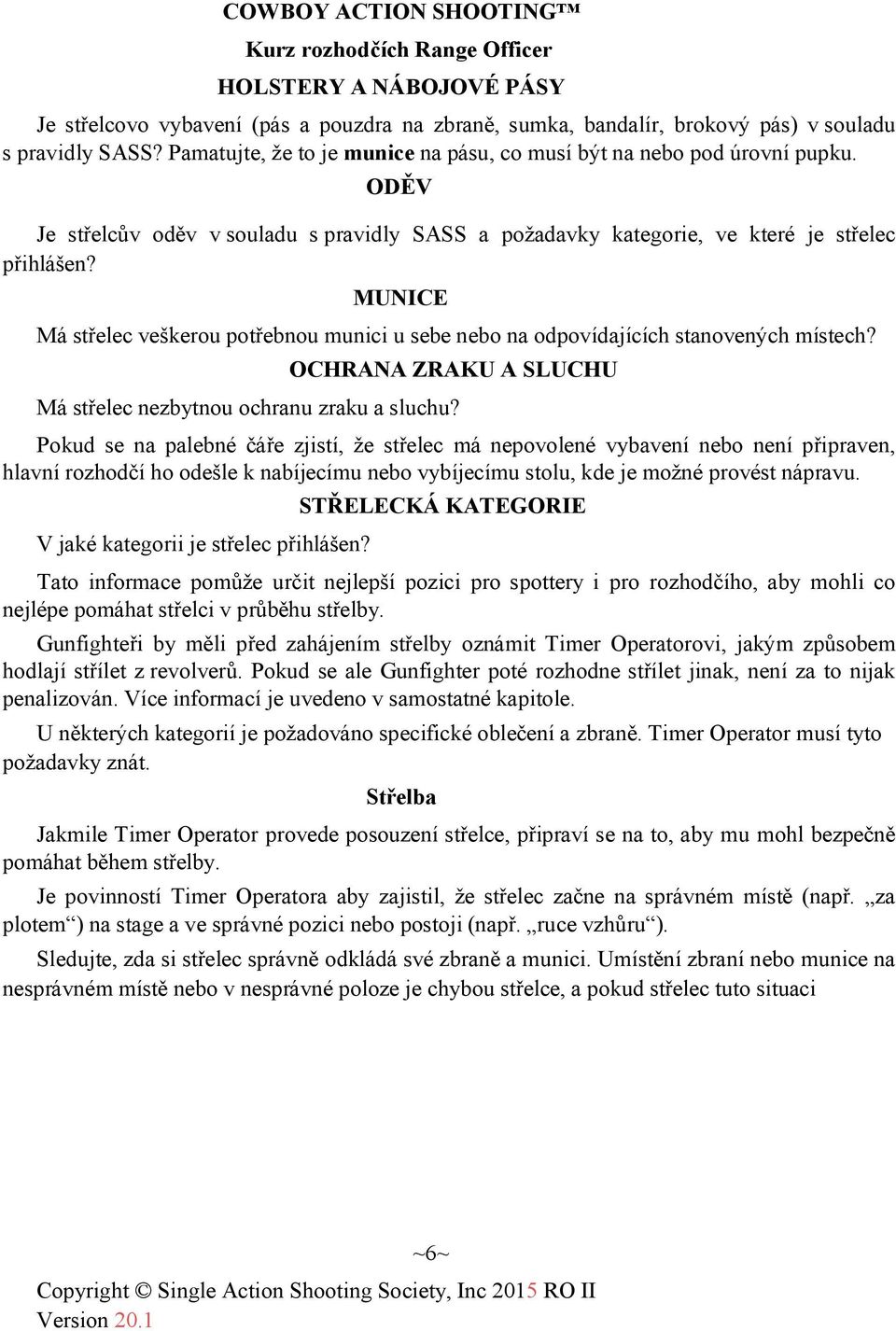 MUNICE Má střelec veškerou potřebnou munici u sebe nebo na odpovídajících stanovených místech? OCHRANA ZRAKU A SLUCHU Má střelec nezbytnou ochranu zraku a sluchu?