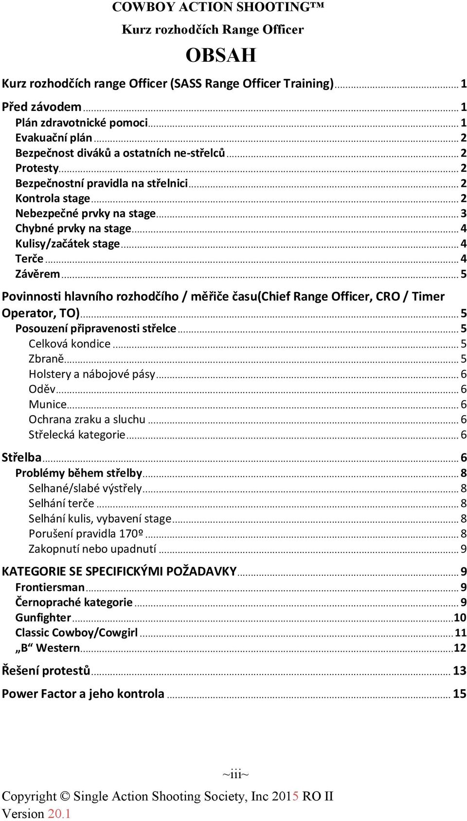 .. 5 Povinnosti hlavního rozhodčího / měřiče času(chief Range Officer, CRO / Timer Operator, TO)... 5 Posouzení připravenosti střelce... 5 Celková kondice... 5 Zbraně... 5 Holstery a nábojové pásy.