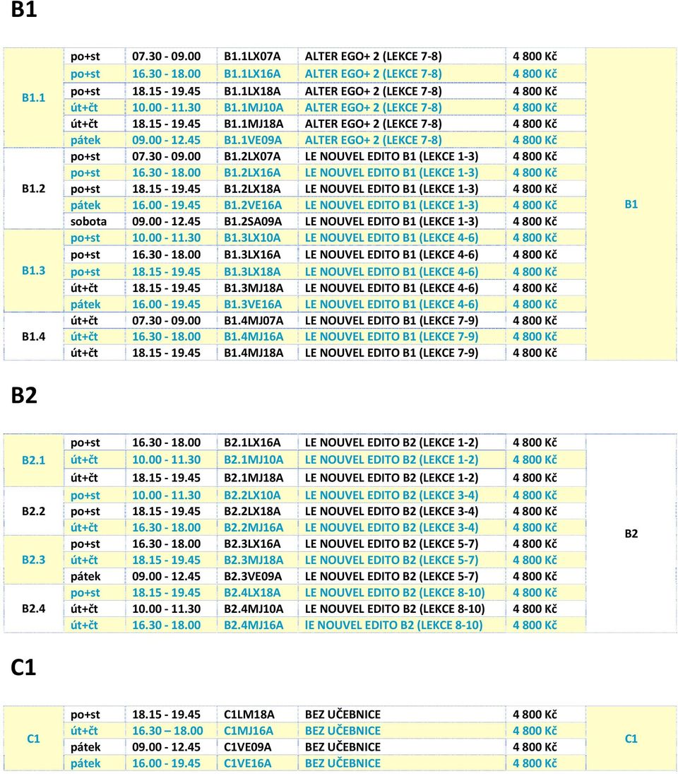 30 09.00 B1.2LX07A LE NOUVEL EDITO B1 (LEKCE 1 3) 4 800 Kč po+st 16.30 18.00 B1.2LX16A LE NOUVEL EDITO B1 (LEKCE 1 3) 4 800 Kč po+st 18.15 19.45 B1.
