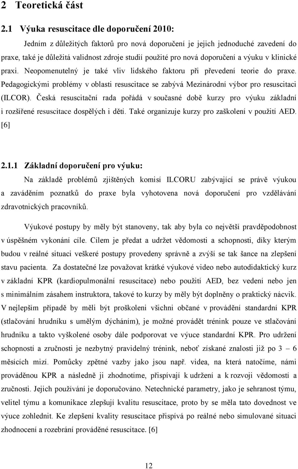 výuku v klinické praxi. Neopomenutelný je také vliv lidského faktoru při převedení teorie do praxe. Pedagogickými problémy v oblasti resuscitace se zabývá Mezinárodní výbor pro resuscitaci (ILCOR).