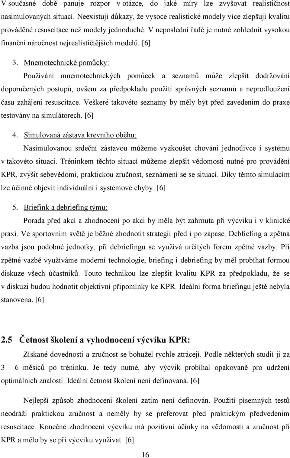 V neposlední řadě je nutné zohlednit vysokou finanční náročnost nejrealističtějších modelů. [6] 3.