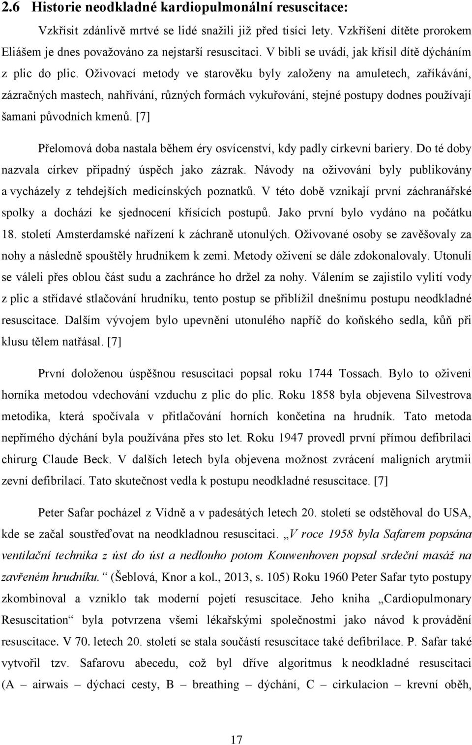 Oživovací metody ve starověku byly založeny na amuletech, zaříkávání, zázračných mastech, nahřívání, různých formách vykuřování, stejné postupy dodnes používají šamani původních kmenů.