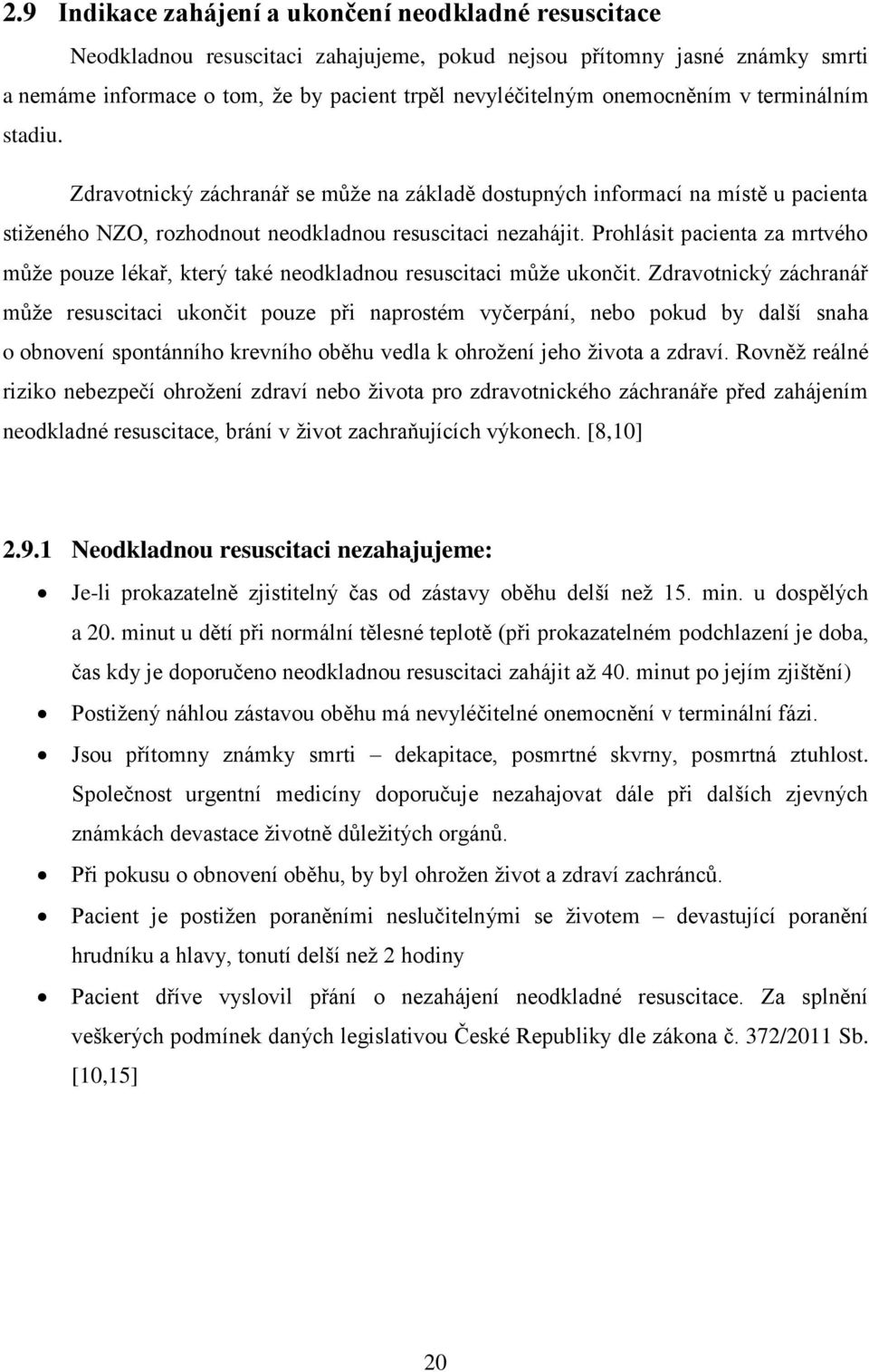 Prohlásit pacienta za mrtvého může pouze lékař, který také neodkladnou resuscitaci může ukončit.