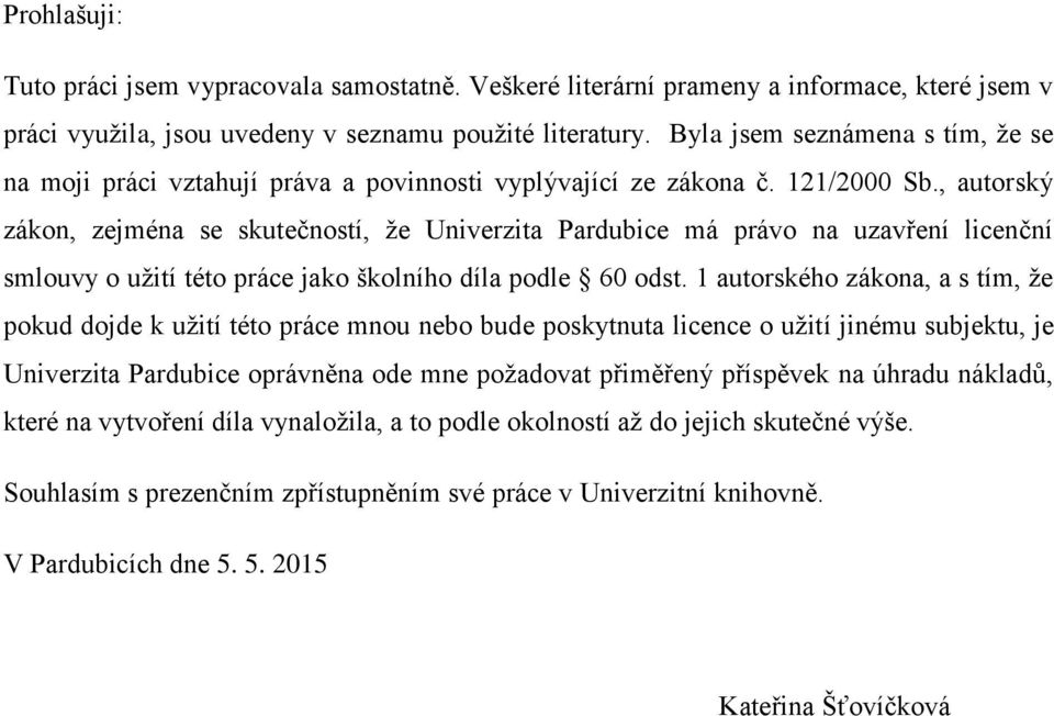 , autorský zákon, zejména se skutečností, že Univerzita Pardubice má právo na uzavření licenční smlouvy o užití této práce jako školního díla podle 60 odst.