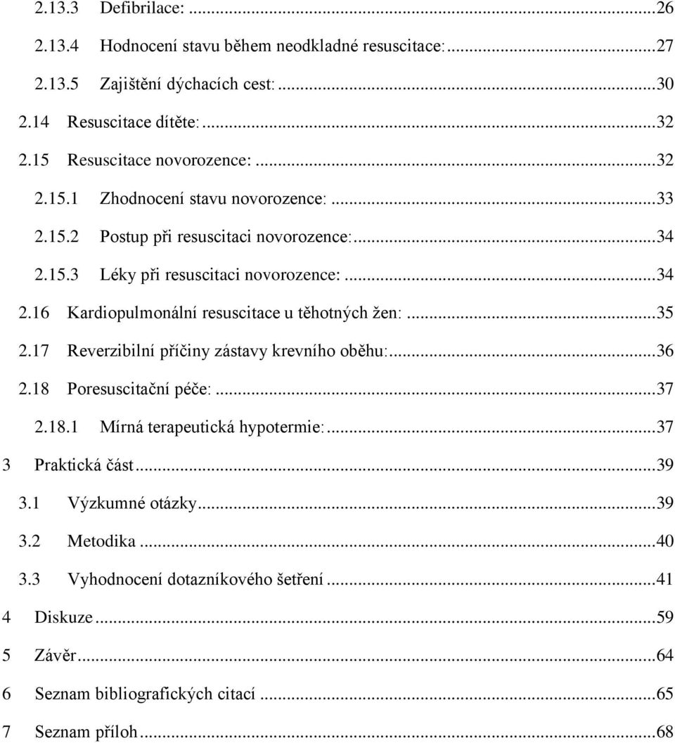 .. 35 2.17 Reverzibilní příčiny zástavy krevního oběhu:... 36 2.18 Poresuscitační péče:... 37 2.18.1 Mírná terapeutická hypotermie:... 37 3 Praktická část... 39 3.1 Výzkumné otázky.