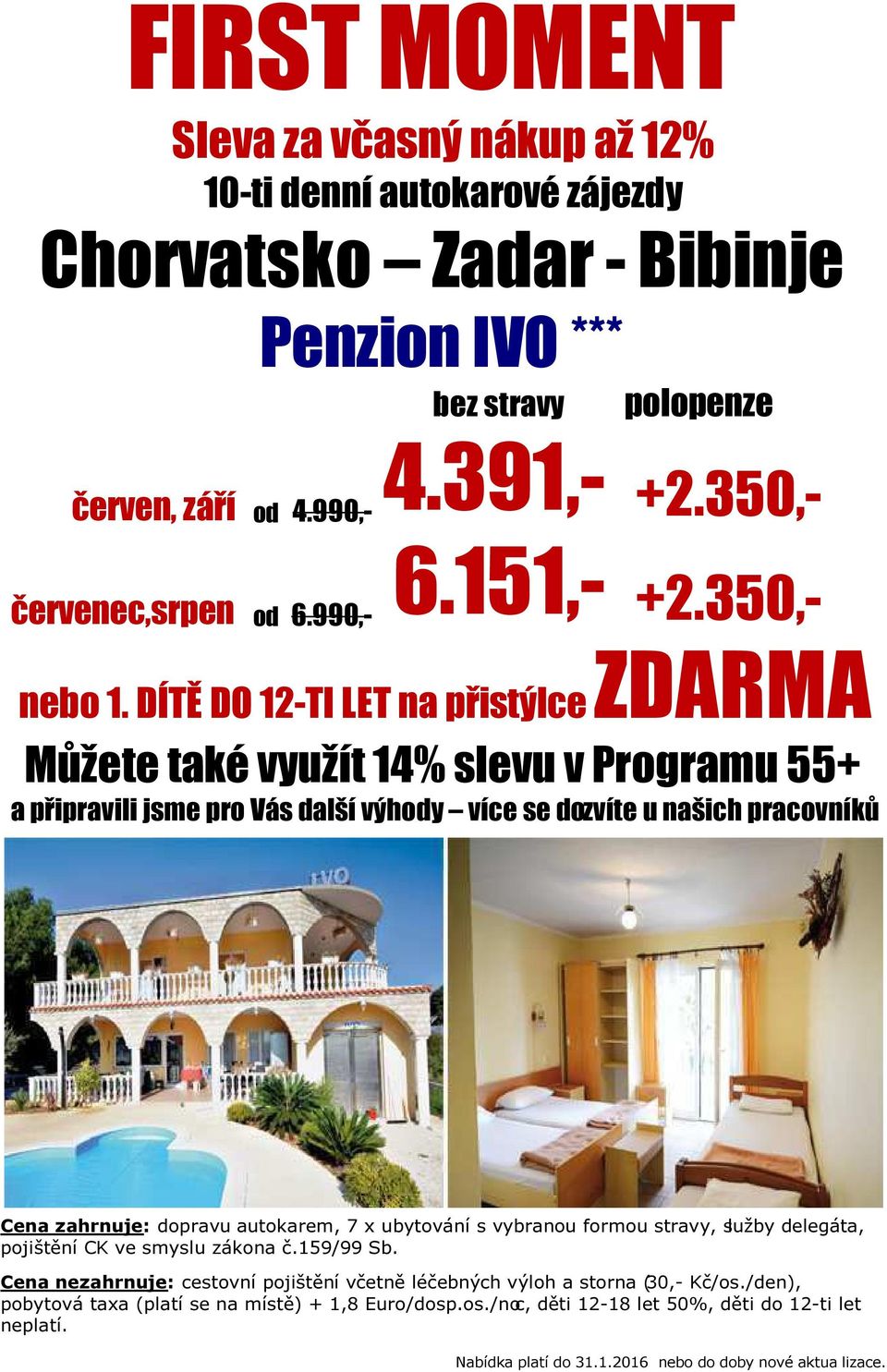 DÍTĚ DO 12-TI LET na přistýlce ZDARMA Můžete také využít 14% slevu v Programu 55+ a připravili jsme pro Vás další výhody více se dozvíte u našich pracovníků Cena zahrnuje: dopravu autokarem, 7