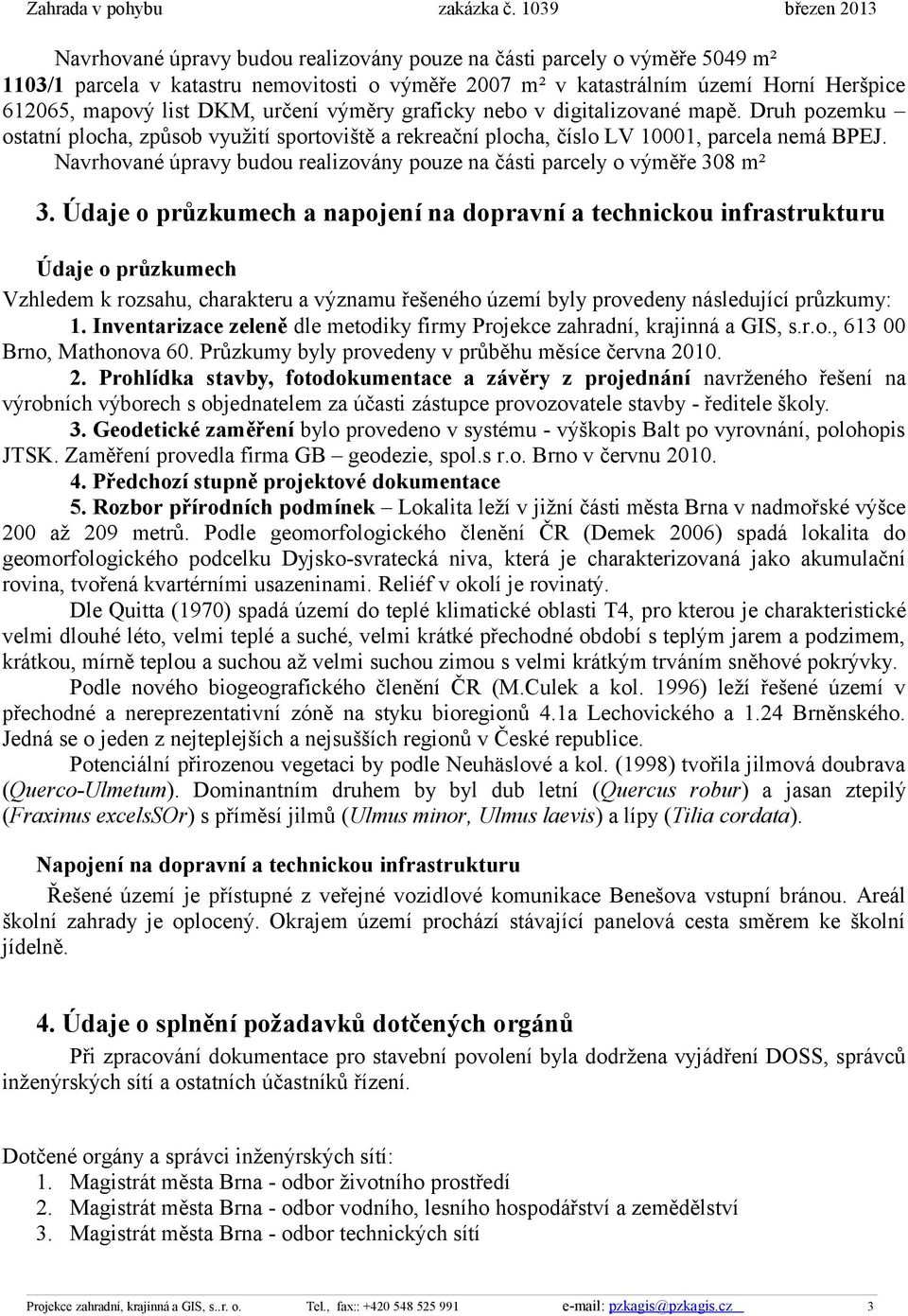 Navrhované úpravy budou realizovány pouze na části parcely o výměře 308 m² 3.