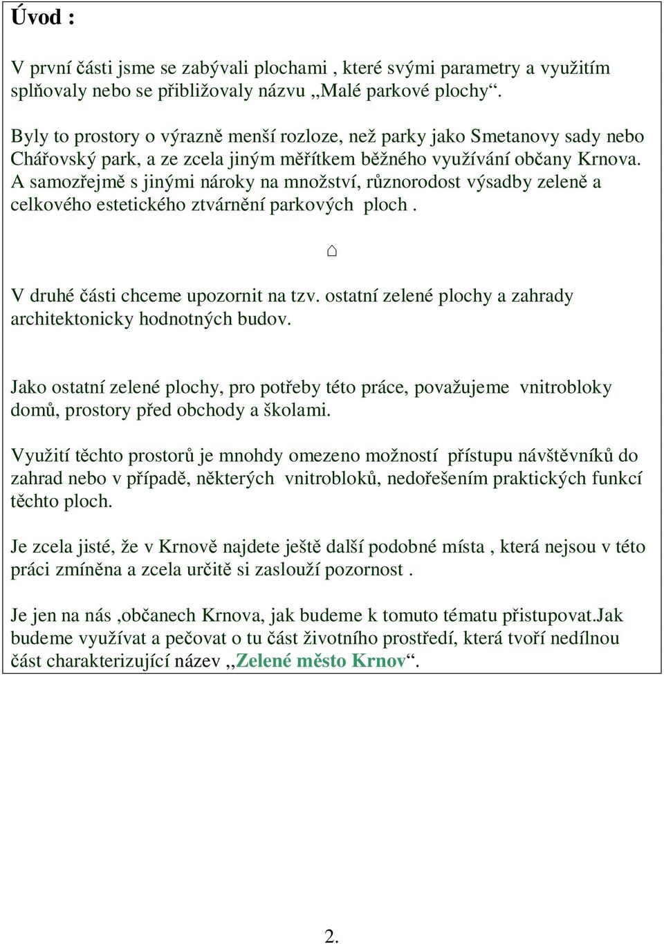 A samozřejmě s jinými nároky na množství, různorodost výsadby zeleně a celkového estetického ztvárnění parkových ploch. V druhé části chceme upozornit na tzv.