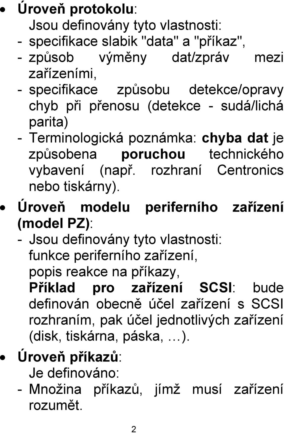 Úroveň modelu periferního zařízení (model PZ): - Jsou definovány tyto vlastnosti: funkce periferního zařízení, popis reakce na příkazy, Příklad pro zařízení SCSI: bude