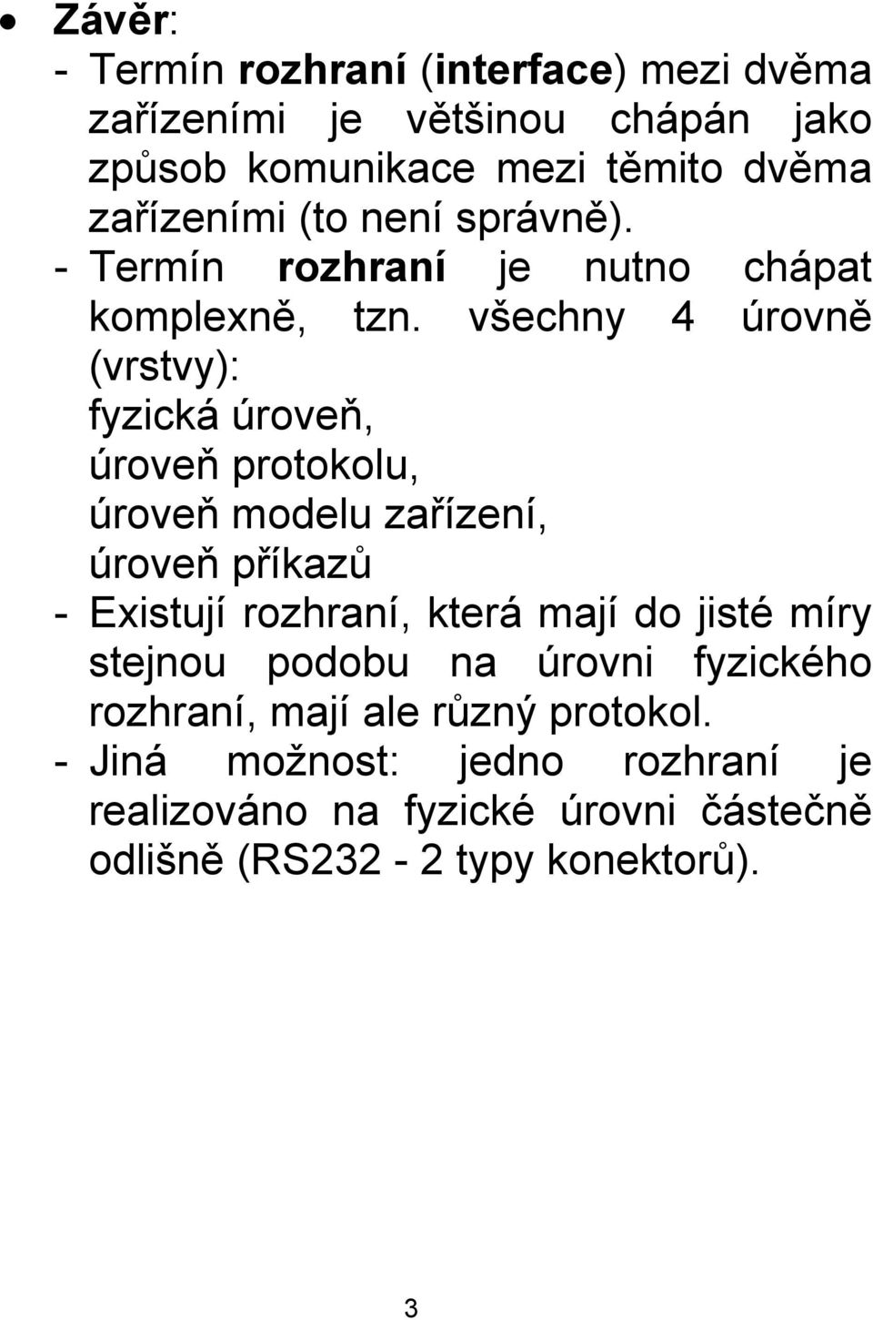 všechny 4 úrovně (vrstvy): fyzická úroveň, úroveň protokolu, úroveň modelu zařízení, úroveň příkazů - Existují rozhraní, která