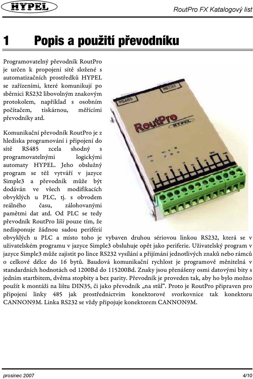 Komunikační převodník RoutPro je z hlediska programování i připojení do sítě RS485 zcela shodný s programovatelnými logickými automaty HYPEL.
