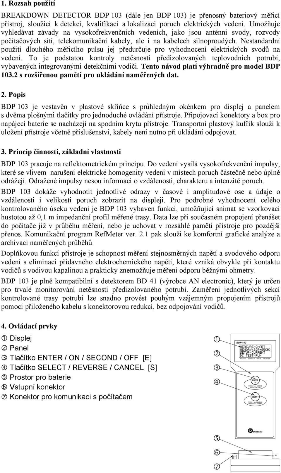 Nestandardní použití dlouhého měřicího pulsu jej předurčuje pro vyhodnocení elektrických svodů na vedení.