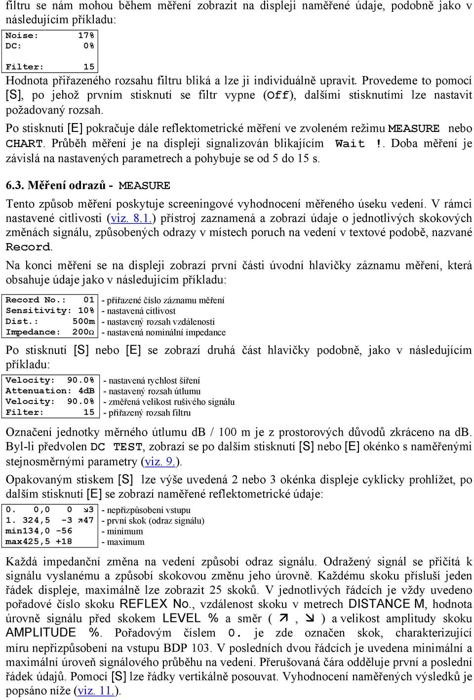 Po stisknutí [E] pokračuje dále reflektometrické měření ve zvoleném režimu MEASURE nebo CHART. Průběh měření je na displeji signalizován blikajícím Wait!