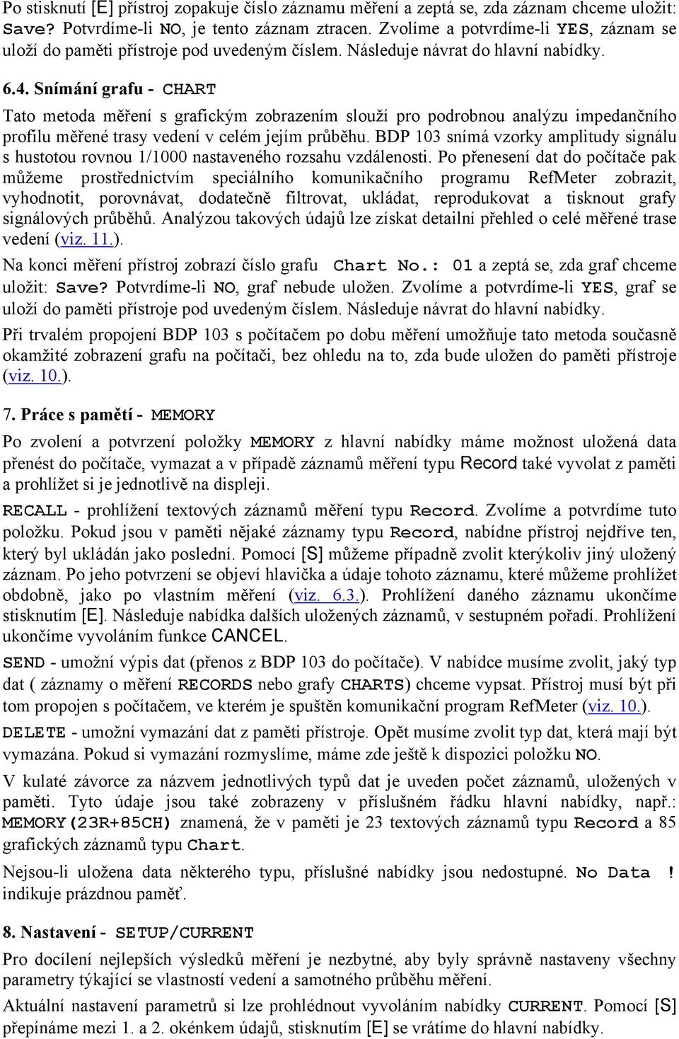 Snímání grafu - CHART Tato metoda měření s grafickým zobrazením slouží pro podrobnou analýzu impedančního profilu měřené trasy vedení v celém jejím průběhu.