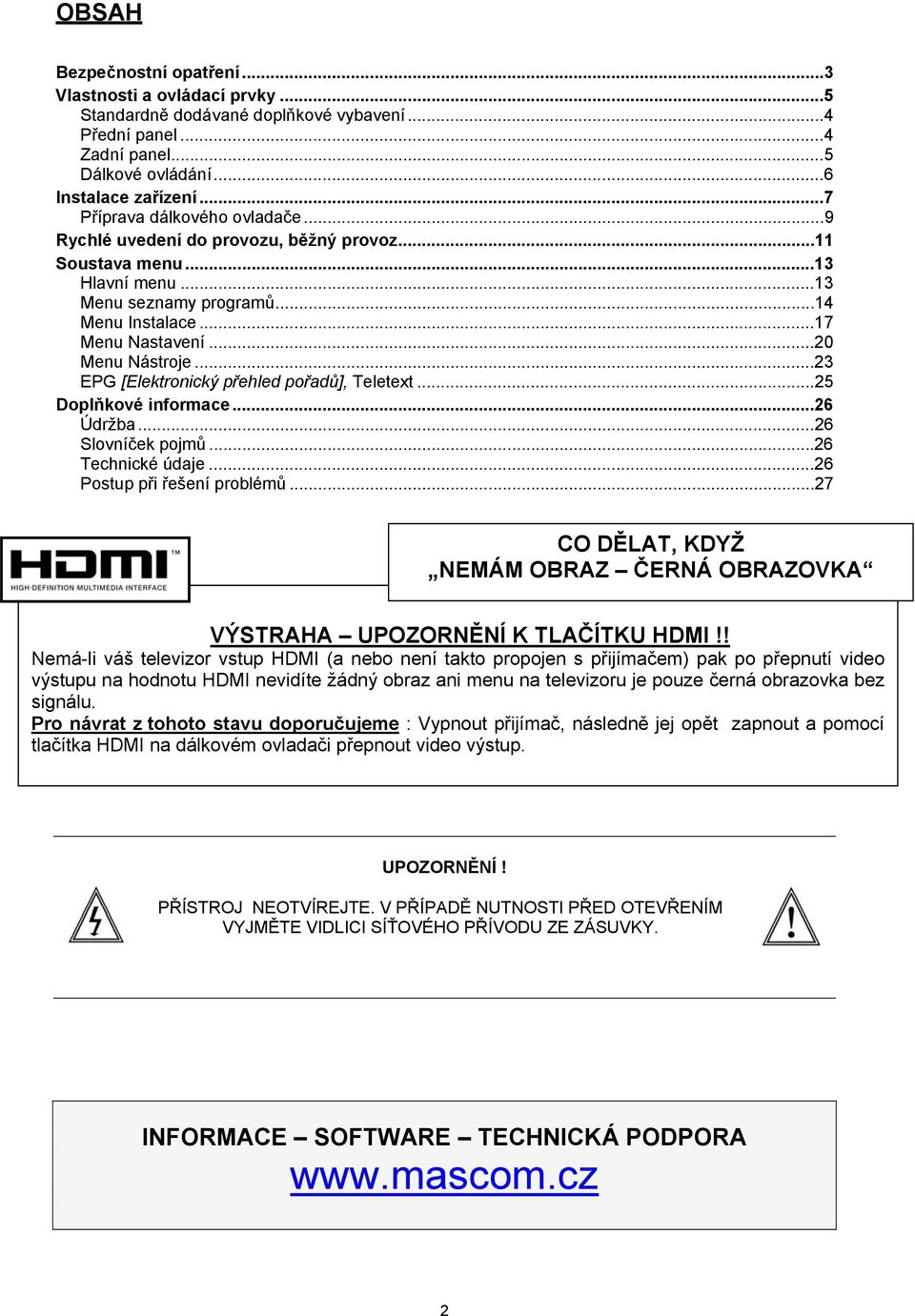 ..23 EPG [Elektronický přehled pořadů], Teletext...25 Doplňkové informace...26 Údržba...26 Slovníček pojmů...26 Technické údaje...26 Postup při řešení problémů.