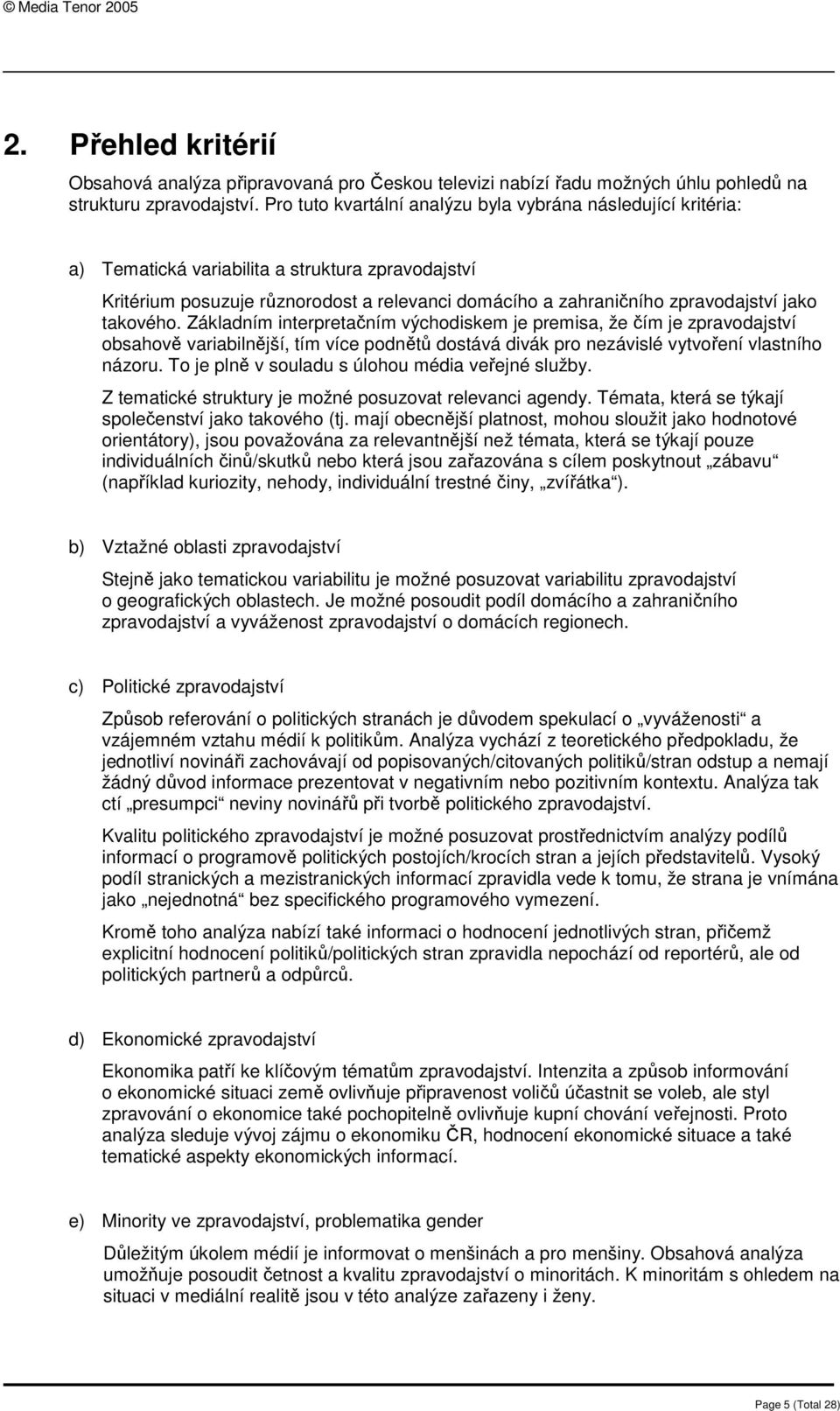 takového. Základním interpretačním východiskem je premisa, že čím je zpravodajství obsahově variabilnější, tím více podnětů dostává divák pro nezávislé vytvoření vlastního názoru.