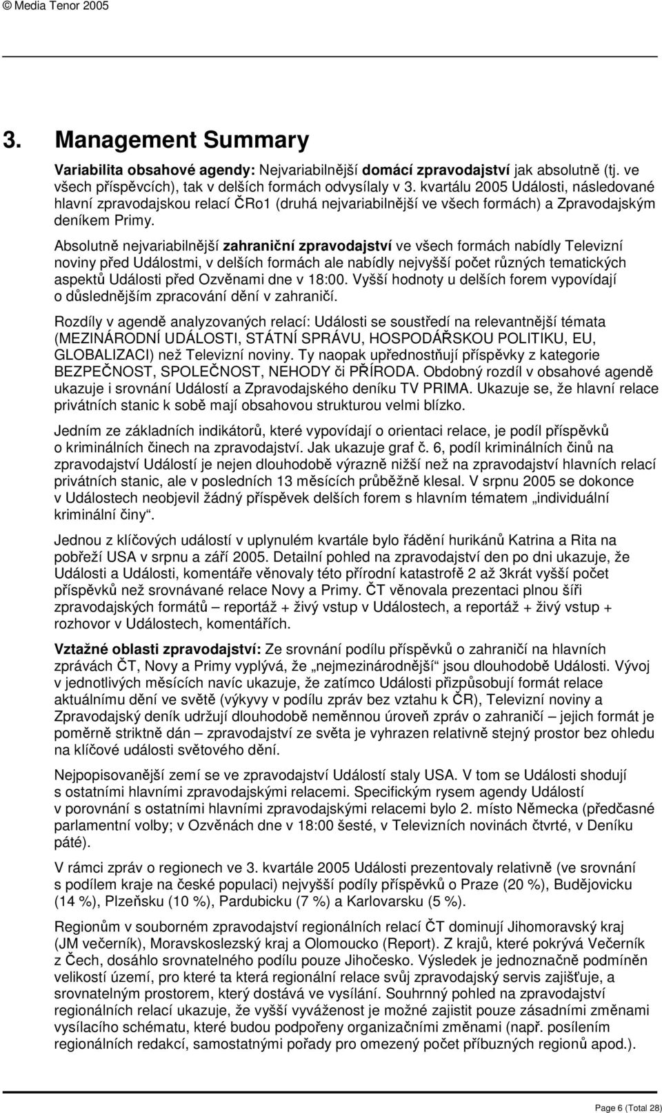 Absolutně nejvariabilnější zahraniční zpravodajství ve všech formách nabídly Televizní noviny před Událostmi, v delších formách ale nabídly nejvyšší počet různých tematických aspektů Události před