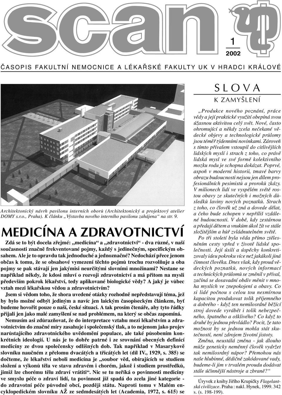 MEDICÍNA A ZDRAVOTNICTVÍ Zdá se to být docela zøejmé: medicína a zdravotnictví - dva rùzné, v naší souèasnosti znaènì frekventované pojmy, každý s jedineèným, specifickým obsahem.