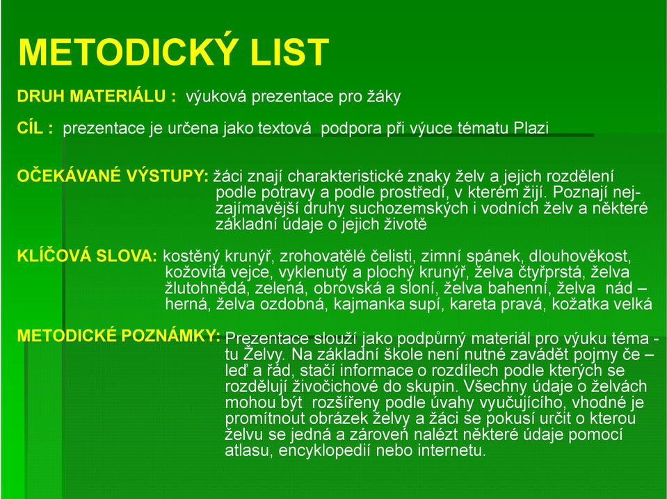 Poznají nejzajímavější druhy suchozemských i vodních želv a některé základní údaje o jejich životě KLÍČOVÁ SLOVA: kostěný krunýř, zrohovatělé čelisti, zimní spánek, dlouhověkost, kožovitá vejce,