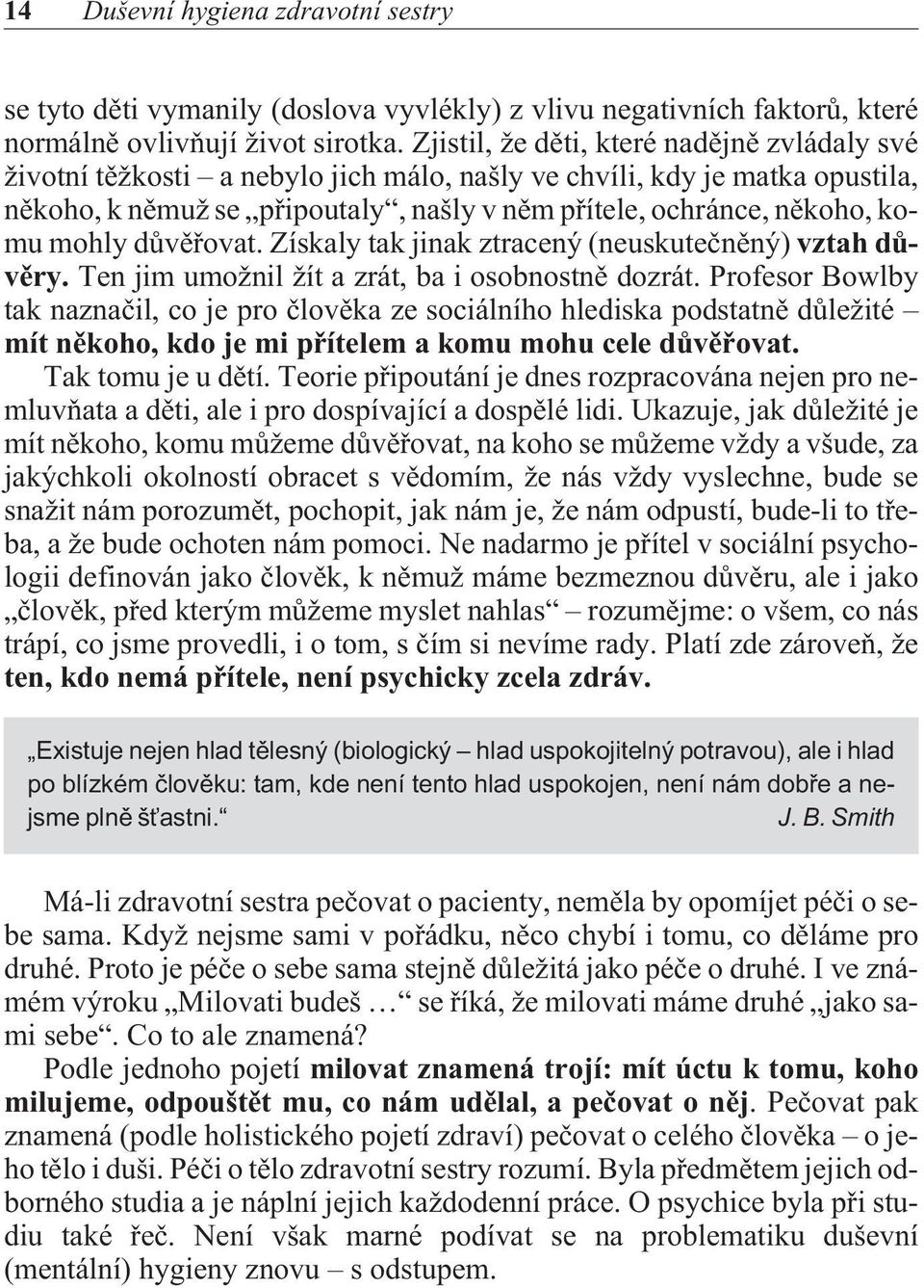 mohly dùvìøovat. Získaly tak jinak ztracený (neuskuteènìný) vztah dùvìry. Ten jim umožnil žít a zrát, ba i osobnostnì dozrát.