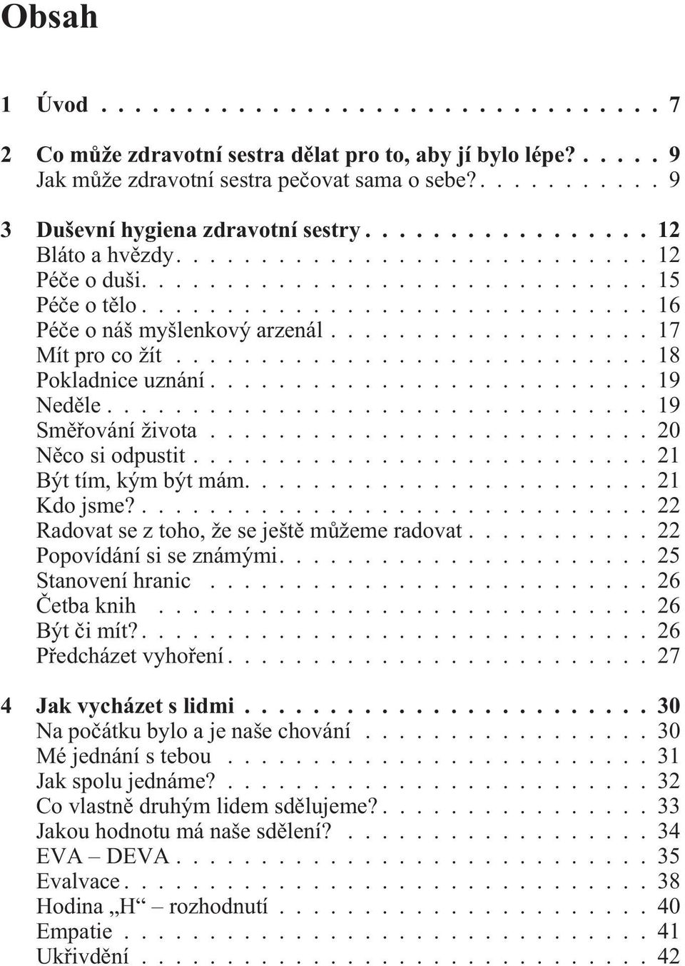 ...21 Kdo jsme?...22 Radovat se z toho, že se ještì mùžeme radovat...22 Popovídání si se známými....25 Stanovení hranic...26 Èetba knih...26 Být èi mít?...26 Pøedcházet vyhoøení.