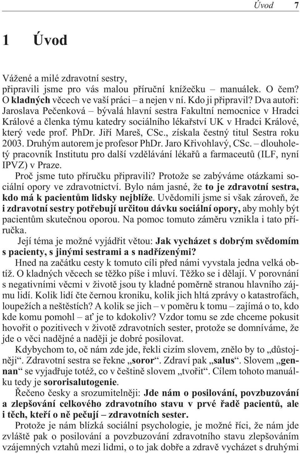 , získala èestný titul Sestra roku 2003. Druhým autorem je profesor PhDr. Jaro Køivohlavý, CSc. dlouholetý pracovník Institutu pro další vzdìlávání lékaøù a farmaceutù (ILF, nyní IPVZ) v Praze.