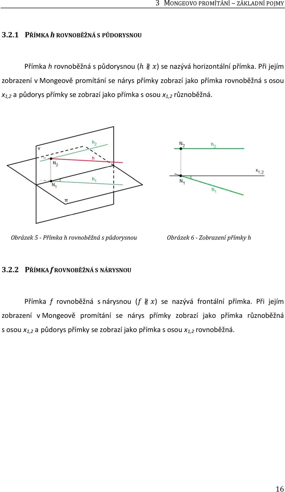 různoběžná. Obrázek 5 Přímka h rovnoběžná s půdorysnou Obrázek 6 Zobrazení přímky h 3.2.