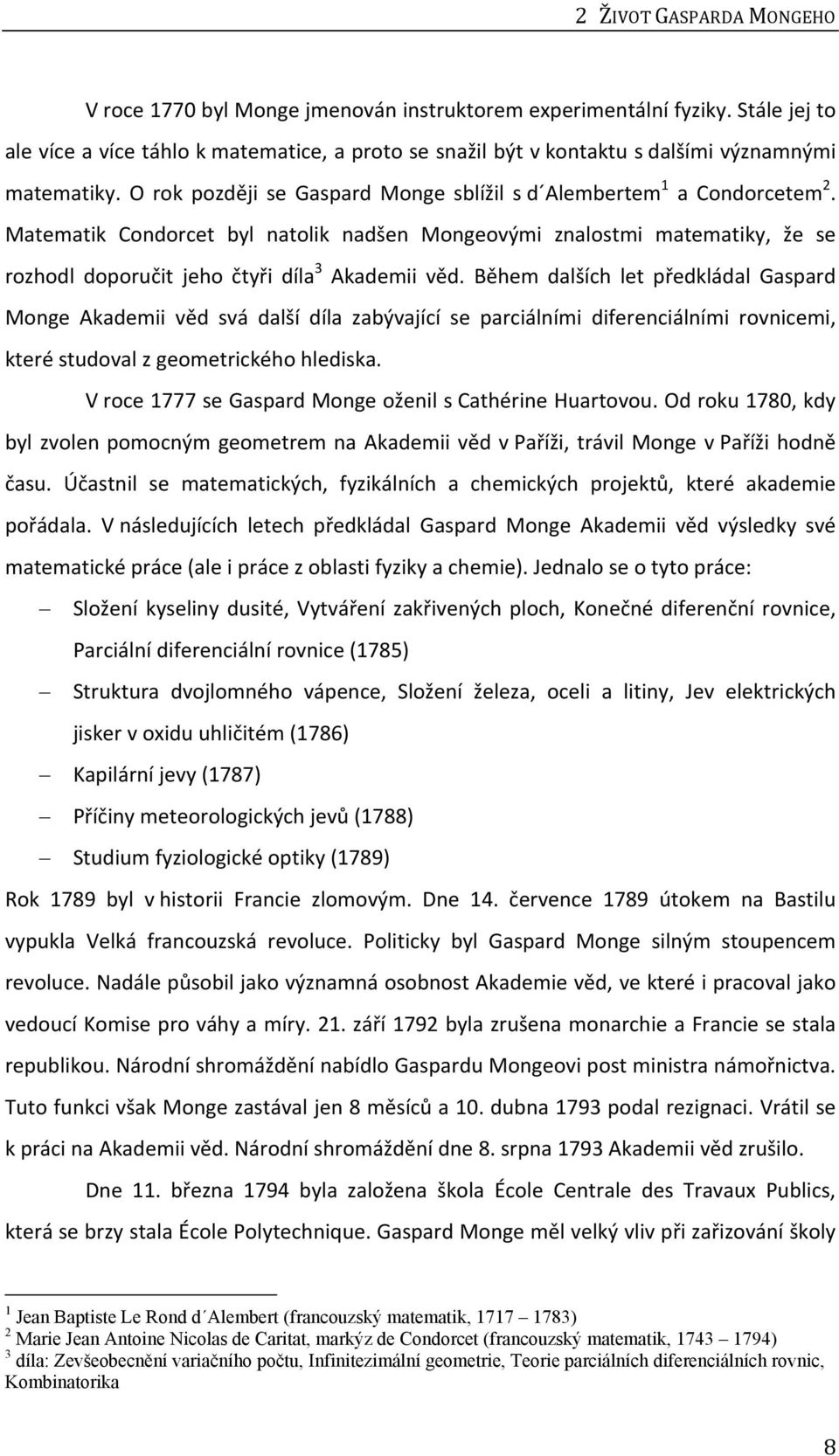 Matematik Condorcet byl natolik nadšen Mongeovými znalostmi matematiky, že se rozhodl doporučit jeho čtyři díla 3 Akademii věd.