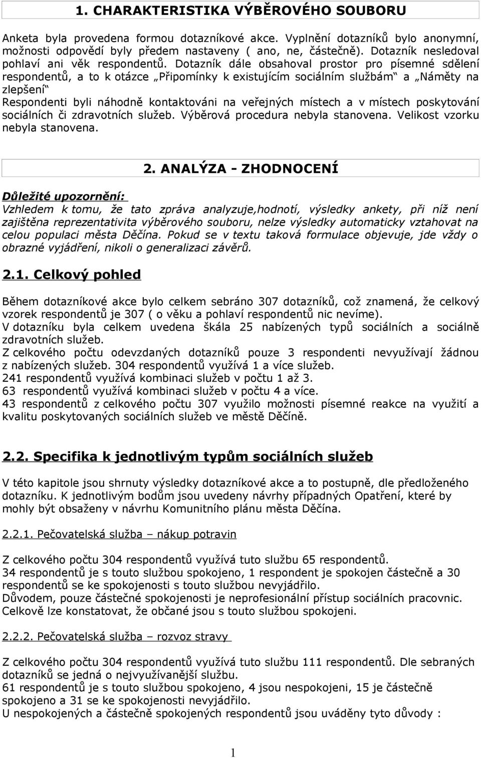 Dotazník dále obsahoval prostor pro písemné sdělení respondentů, a to k otázce Připomínky k existujícím sociálním službám a Náměty na zlepšení Respondenti byli náhodně kontaktováni na veřejných