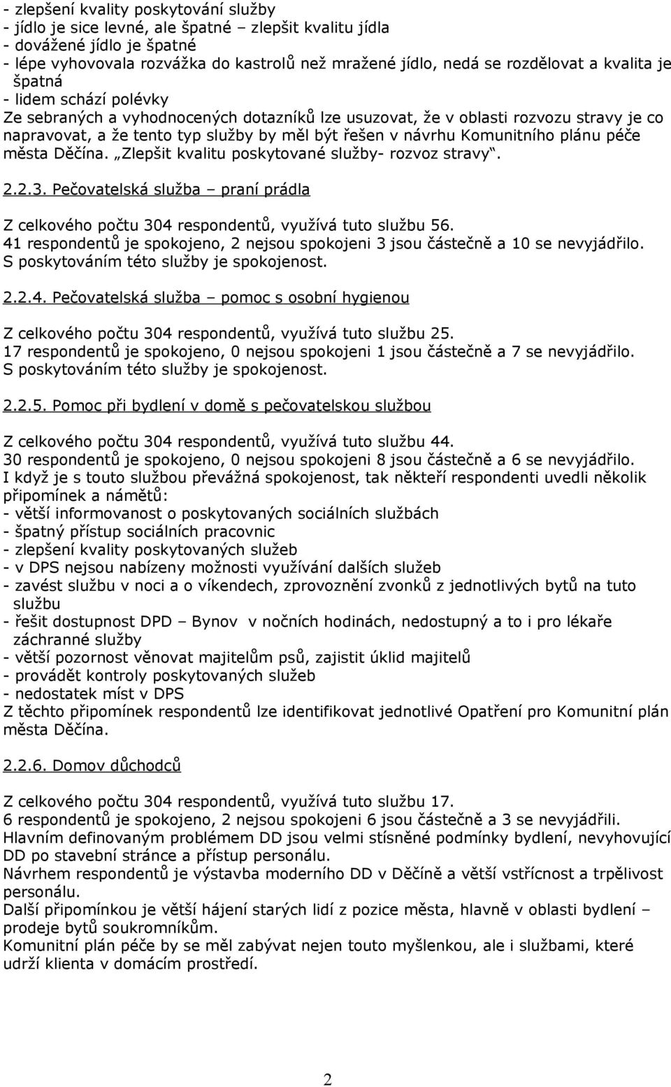 plánu péče města Děčína. Zlepšit kvalitu poskytované služby- rozvoz stravy. 2.2.3. Pečovatelská služba praní prádla Z celkového počtu 304 respondentů, využívá tuto službu 56.