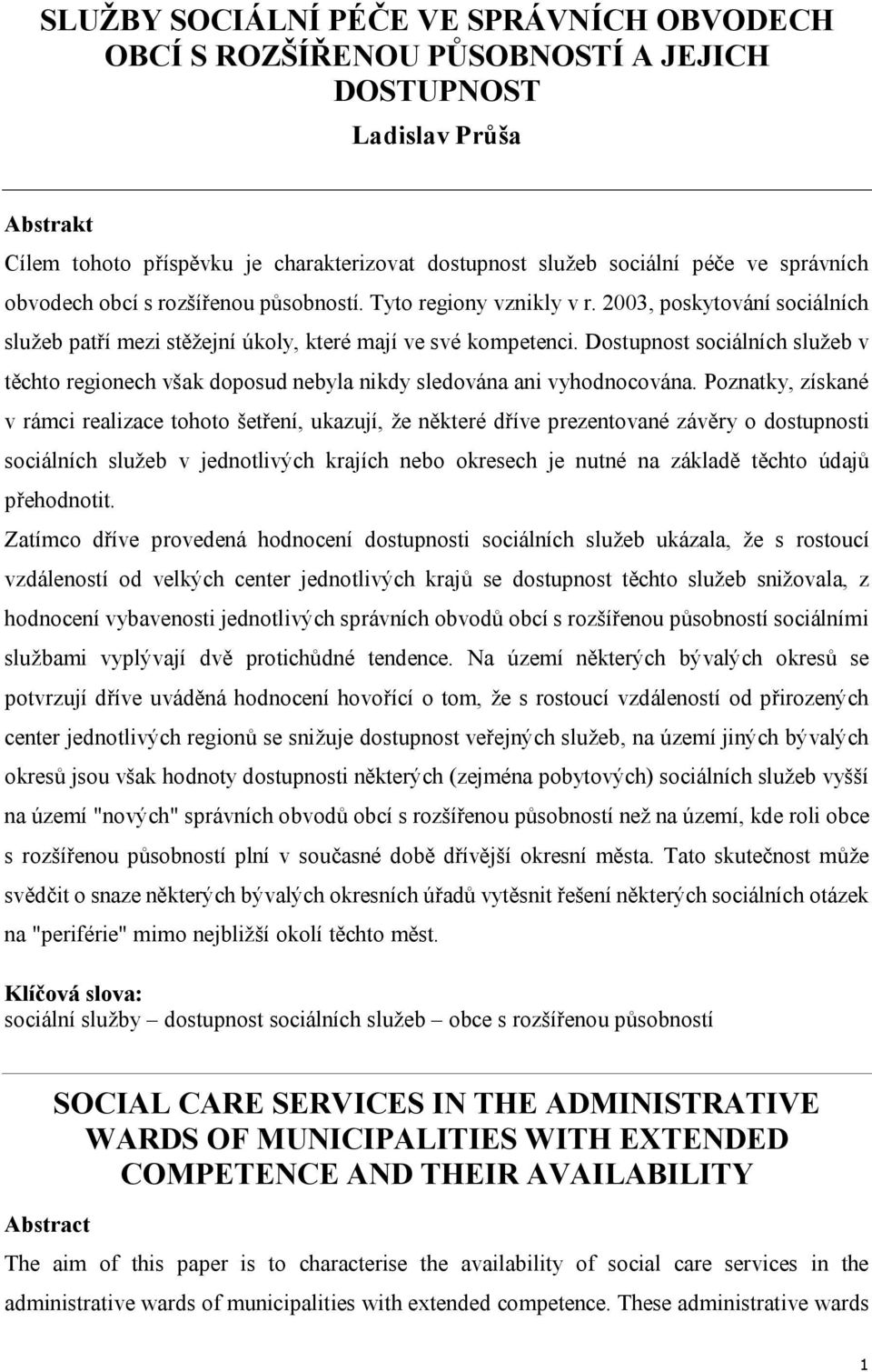 Dostupnost sociálních služeb v těchto regionech však doposud nebyla nikdy sledována ani vyhodnocována.