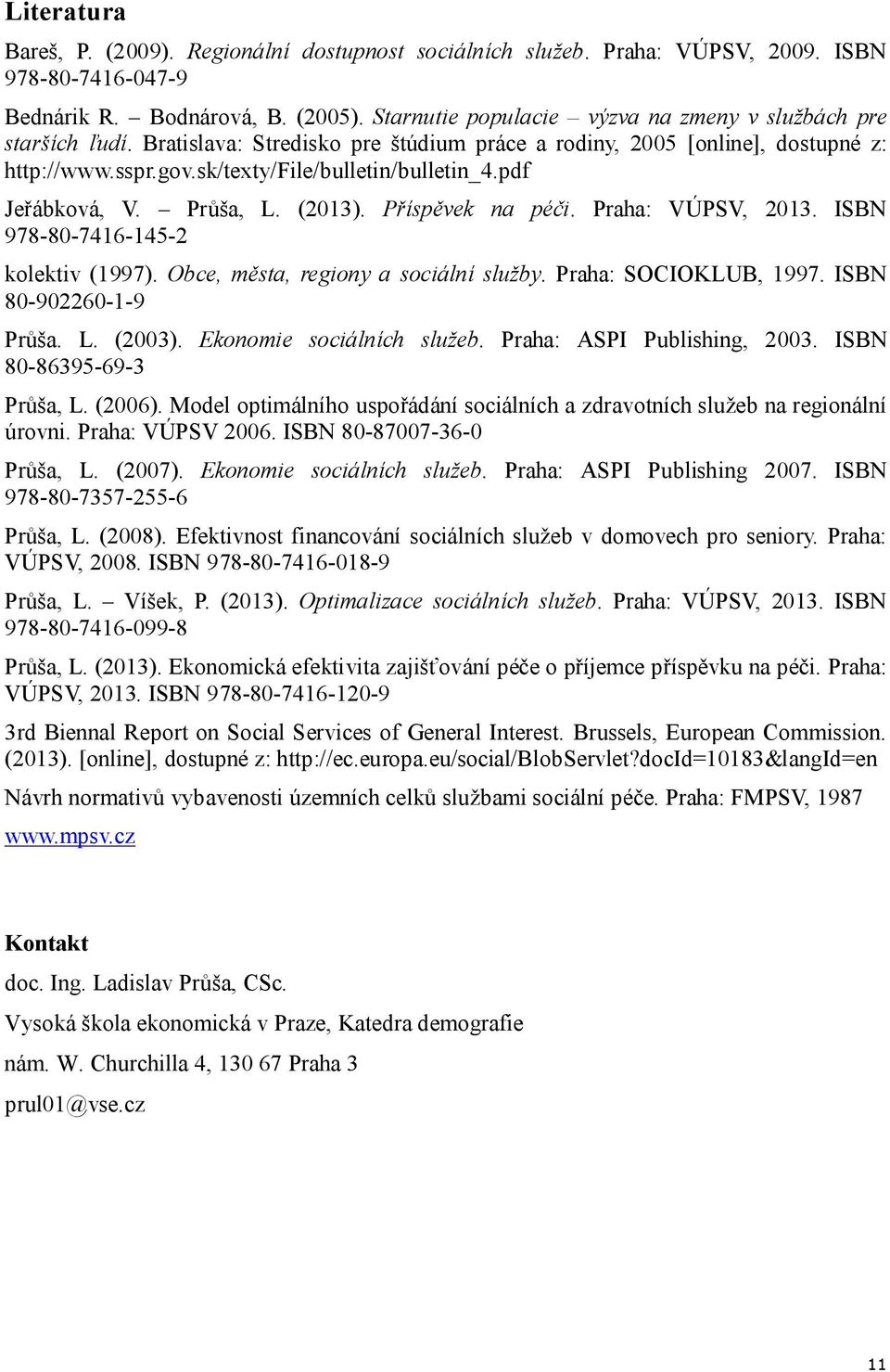 pdf Jeřábková, V. Průša, L. (2013). Příspěvek na péči. Praha: VÚPSV, 2013. ISBN 978-80-7416-145-2 kolektiv (1997). Obce, města, regiony a sociální služby. Praha: SOCIOKLUB, 1997.