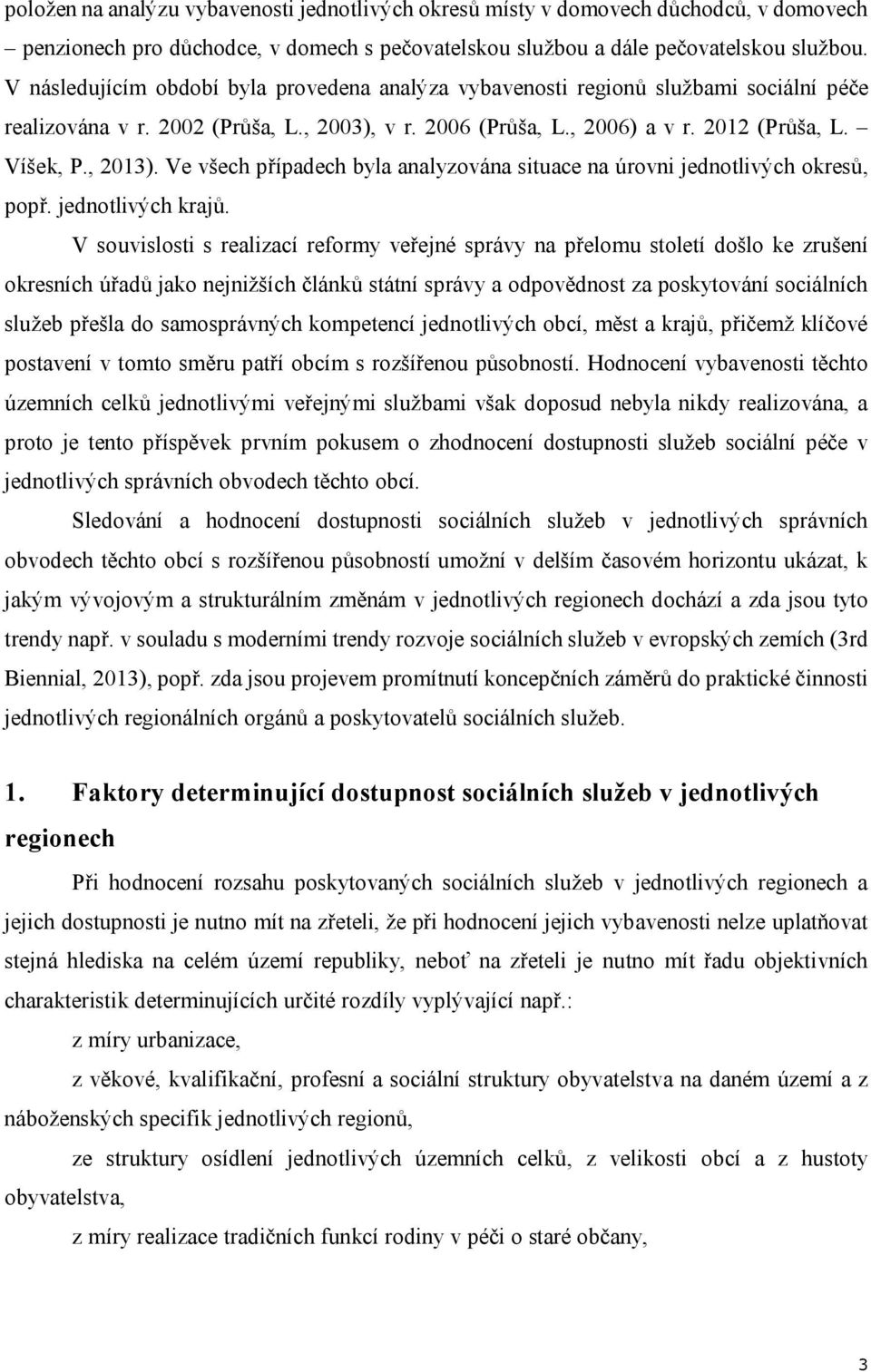 Ve všech případech byla analyzována situace na úrovni jednotlivých okresů, popř. jednotlivých krajů.