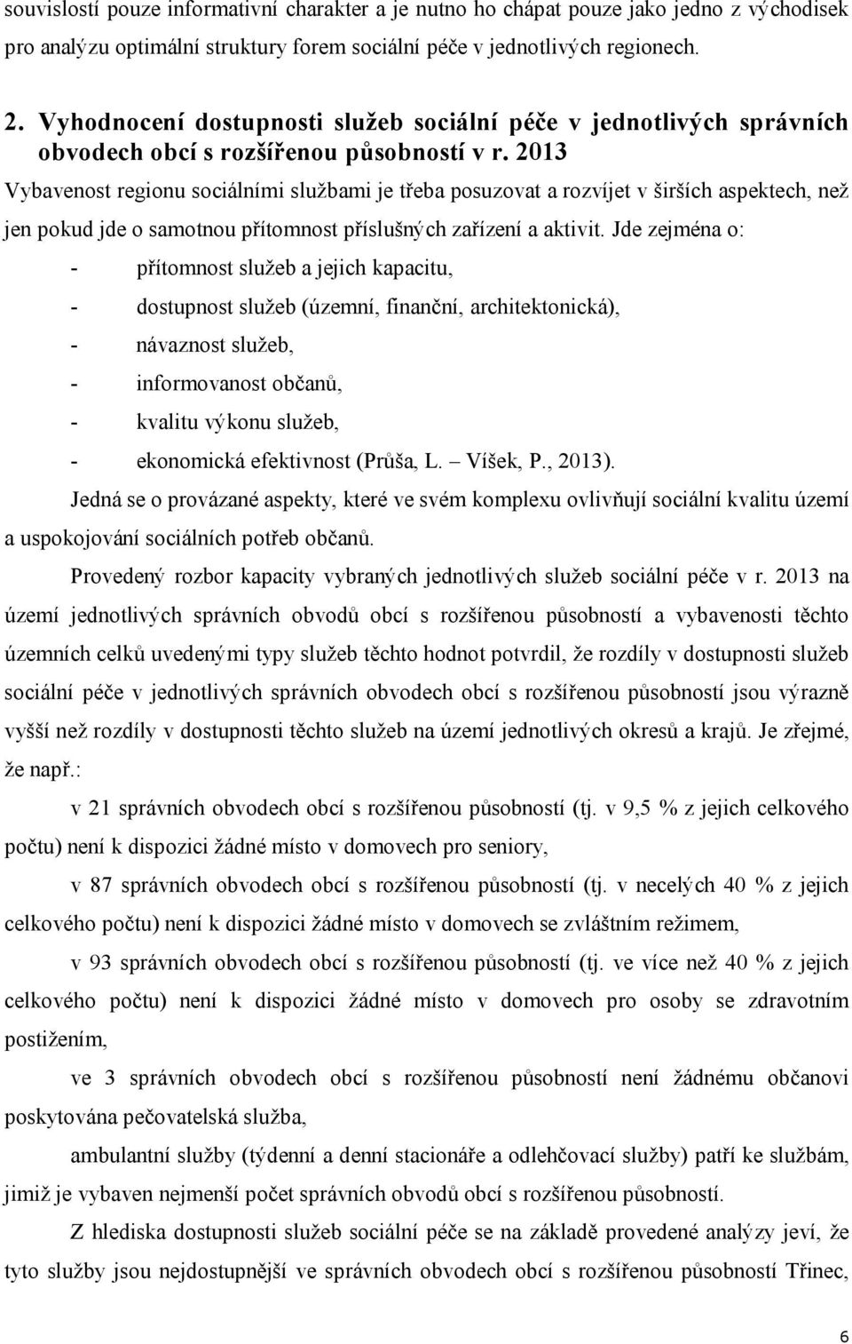 2013 Vybavenost regionu sociálními službami je třeba posuzovat a rozvíjet v širších aspektech, než jen pokud jde o samotnou přítomnost příslušných zařízení a aktivit.