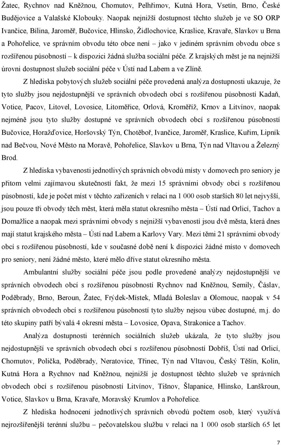 jako v jediném správním obvodu obce s rozšířenou působností k dispozici žádná služba sociální péče. Z krajských měst je na nejnižší úrovni dostupnost služeb sociální péče v Ústí nad Labem a ve Zlíně.