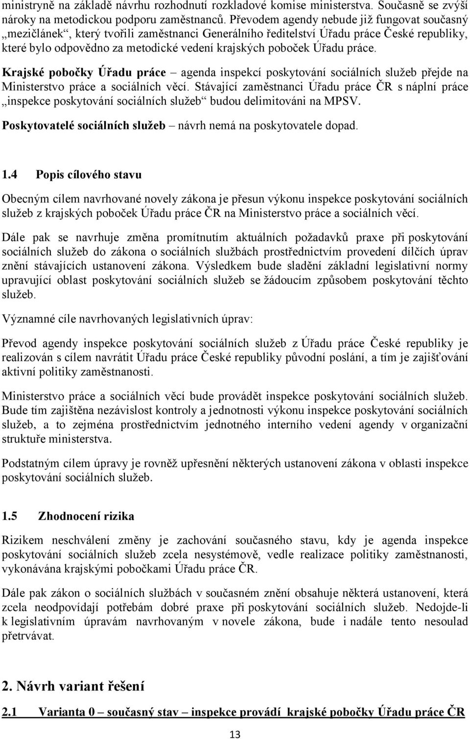 Úřadu práce. Krajské pobočky Úřadu práce agenda inspekcí poskytování sociálních služeb přejde na Ministerstvo práce a sociálních věcí.