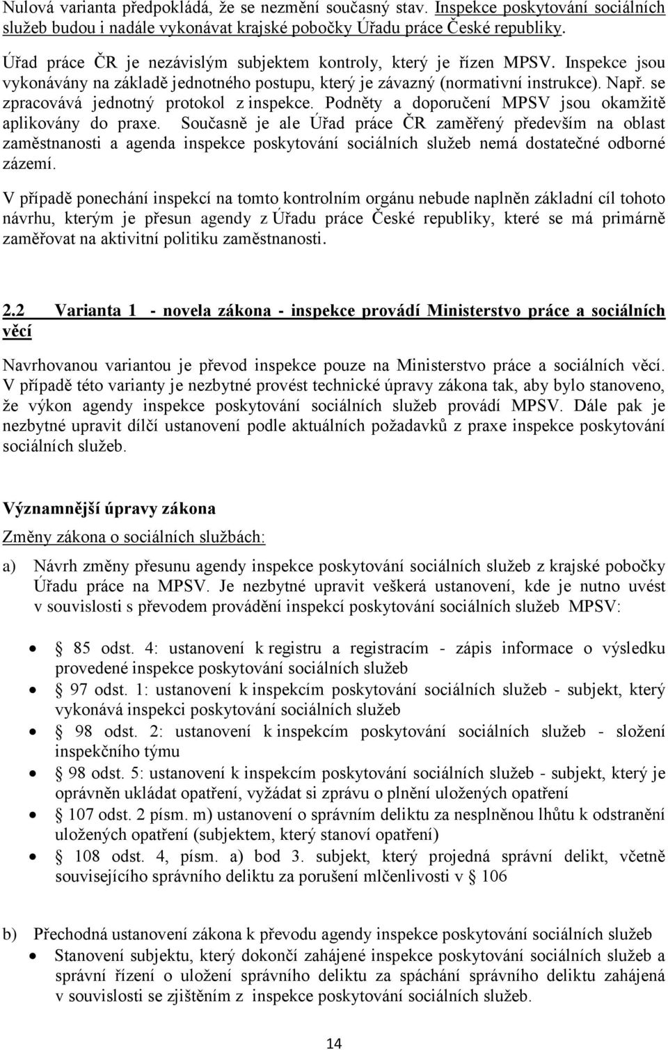 se zpracovává jednotný protokol z inspekce. Podněty a doporučení MPSV jsou okamžitě aplikovány do praxe.