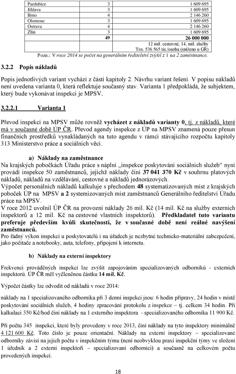 Návrhu variant řešení. V popisu nákladů není uvedena varianta 0, která reflektuje současný stav. Varianta 1 předpokládá, že subjektem, který bude vykonávat inspekci je MPSV. 3.2.