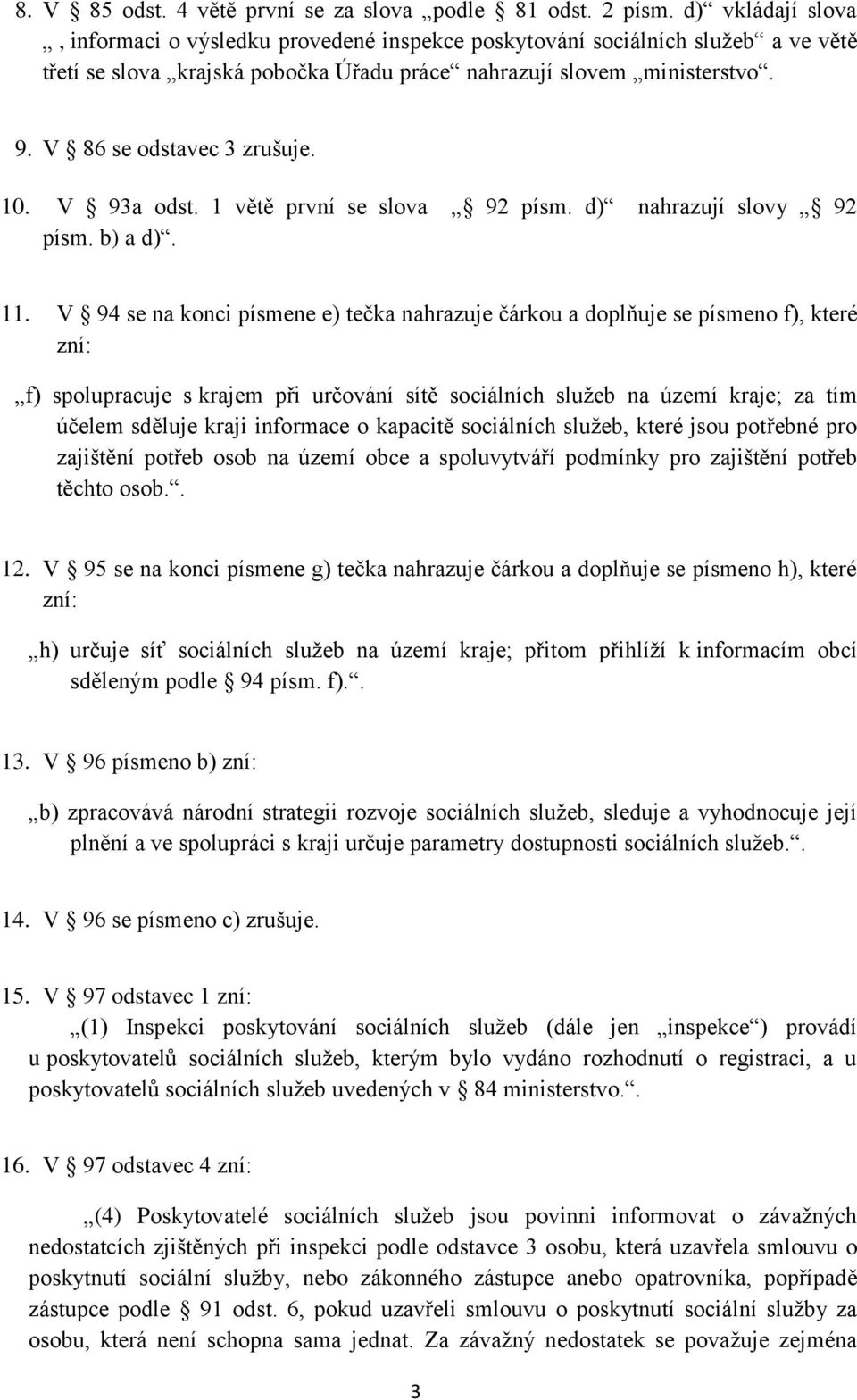 V 86 se odstavec 3 zrušuje. 10. V 93a odst. 1 větě první se slova 92 písm. d) nahrazují slovy 92 písm. b) a d). 11.