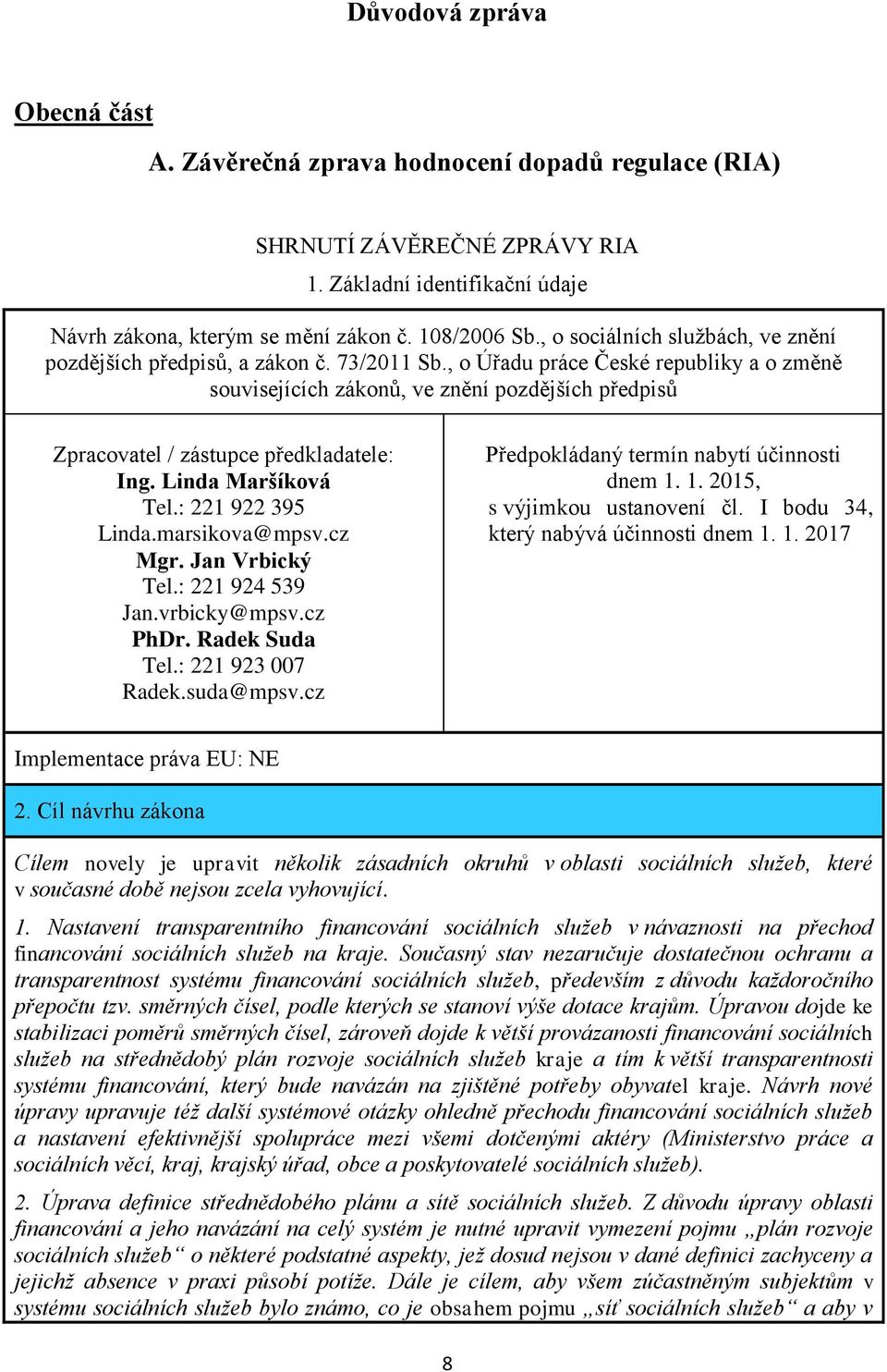 , o Úřadu práce České republiky a o změně souvisejících zákonů, ve znění pozdějších předpisů Zpracovatel / zástupce předkladatele: Ing. Linda Maršíková Tel.: 221 922 395 Linda.marsikova@mpsv.cz Mgr.