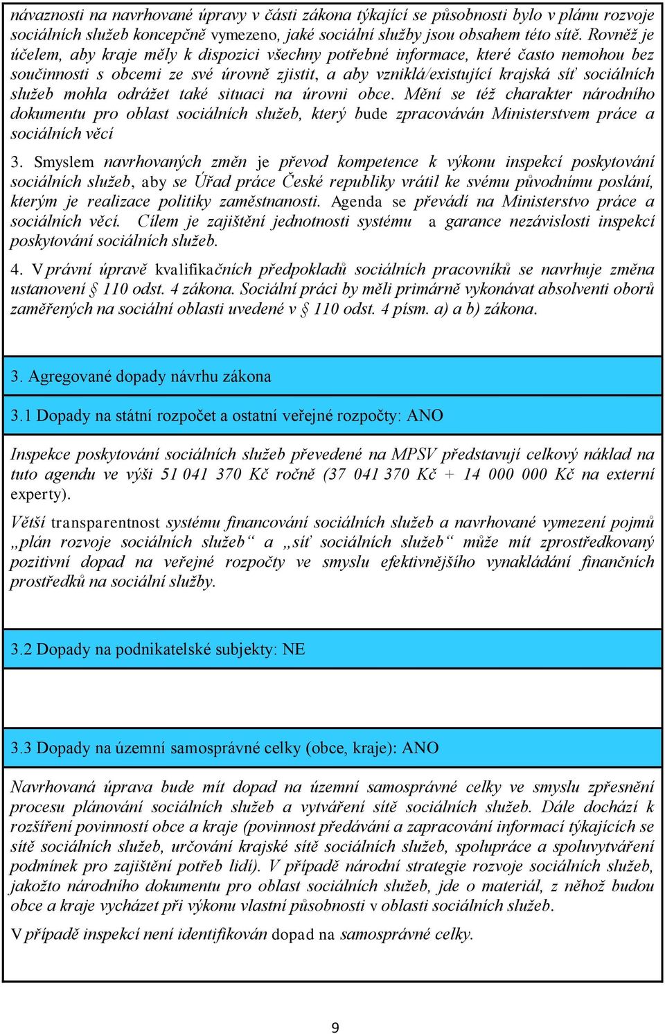 mohla odrážet také situaci na úrovni obce. Mění se též charakter národního dokumentu pro oblast sociálních služeb, který bude zpracováván Ministerstvem práce a sociálních věcí 3.
