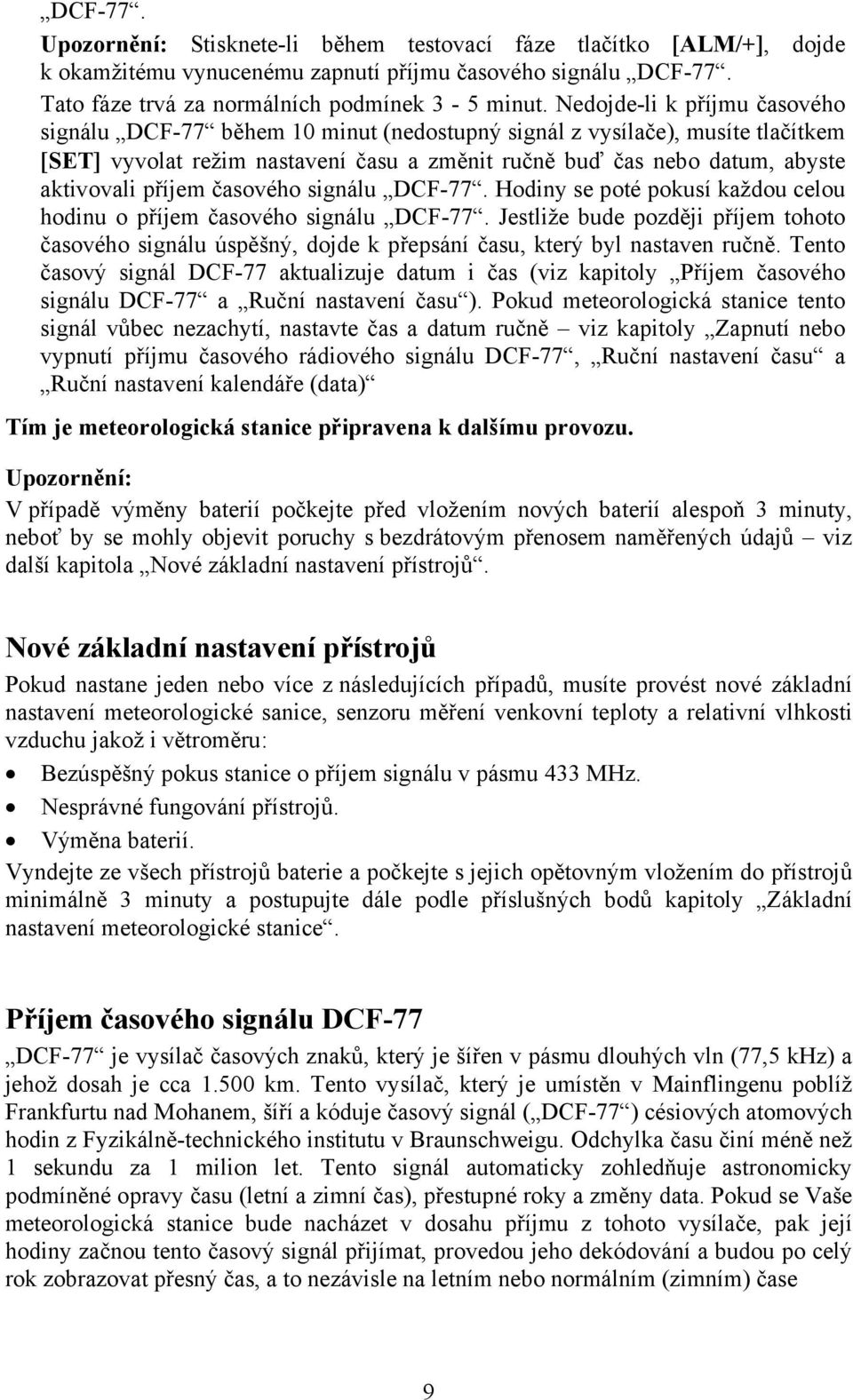 příjem časového signálu DCF-77. Hodiny se poté pokusí každou celou hodinu o příjem časového signálu DCF-77.