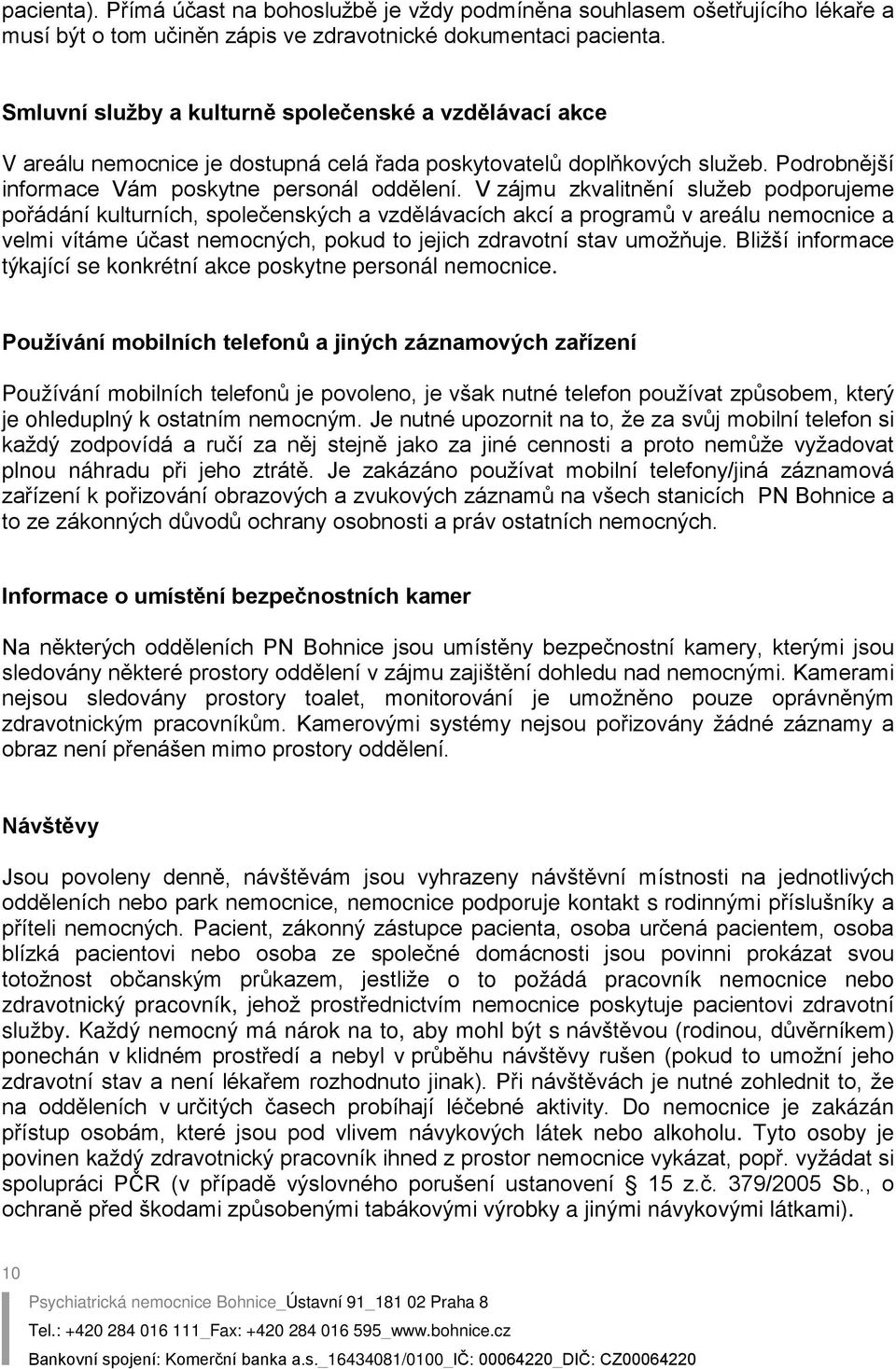 V zájmu zkvalitnění služeb podporujeme pořádání kulturních, společenských a vzdělávacích akcí a programů v areálu nemocnice a velmi vítáme účast nemocných, pokud to jejich zdravotní stav umožňuje.