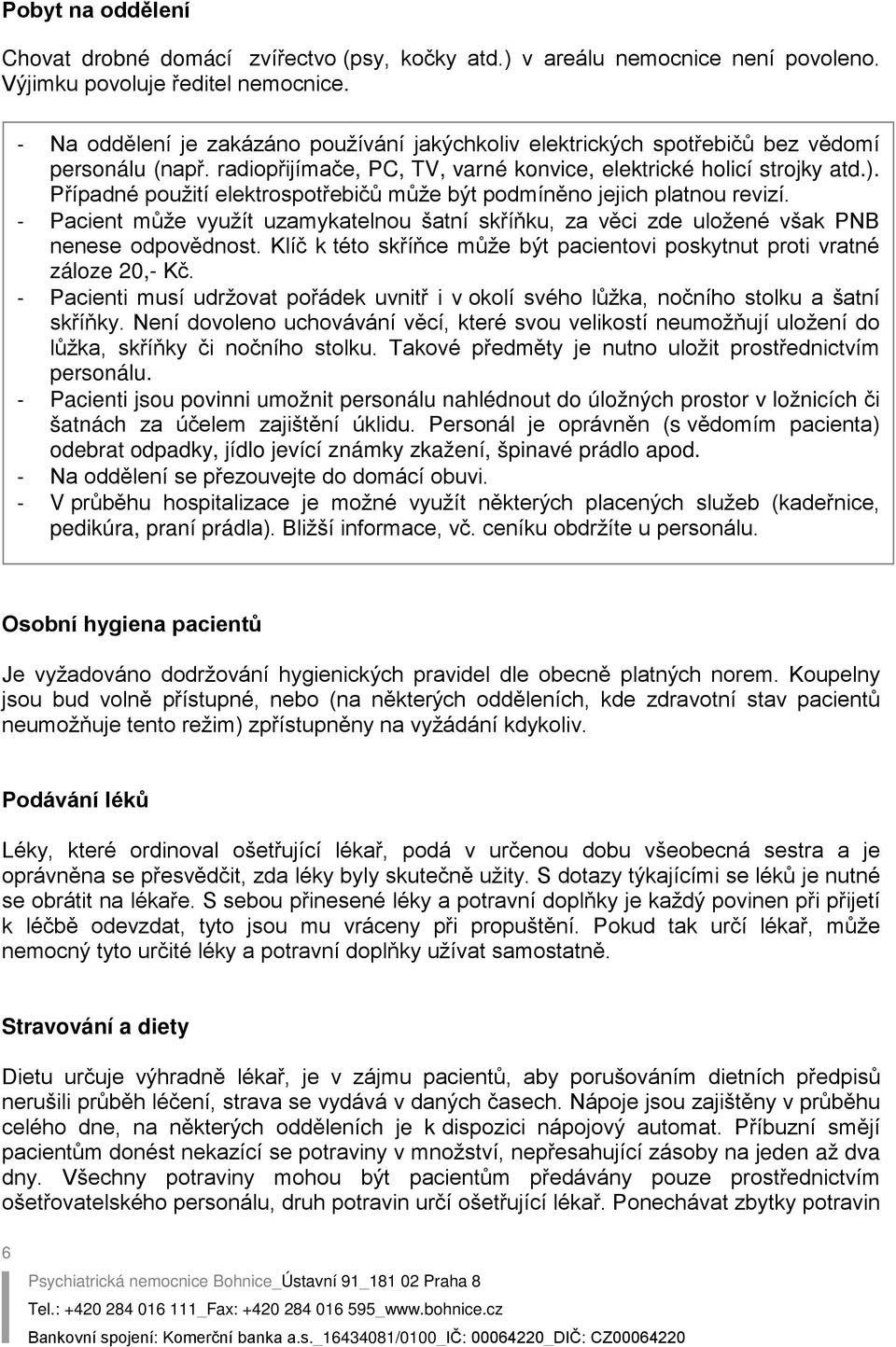 Případné použití elektrospotřebičů může být podmíněno jejich platnou revizí. - Pacient může využít uzamykatelnou šatní skříňku, za věci zde uložené však PNB nenese odpovědnost.